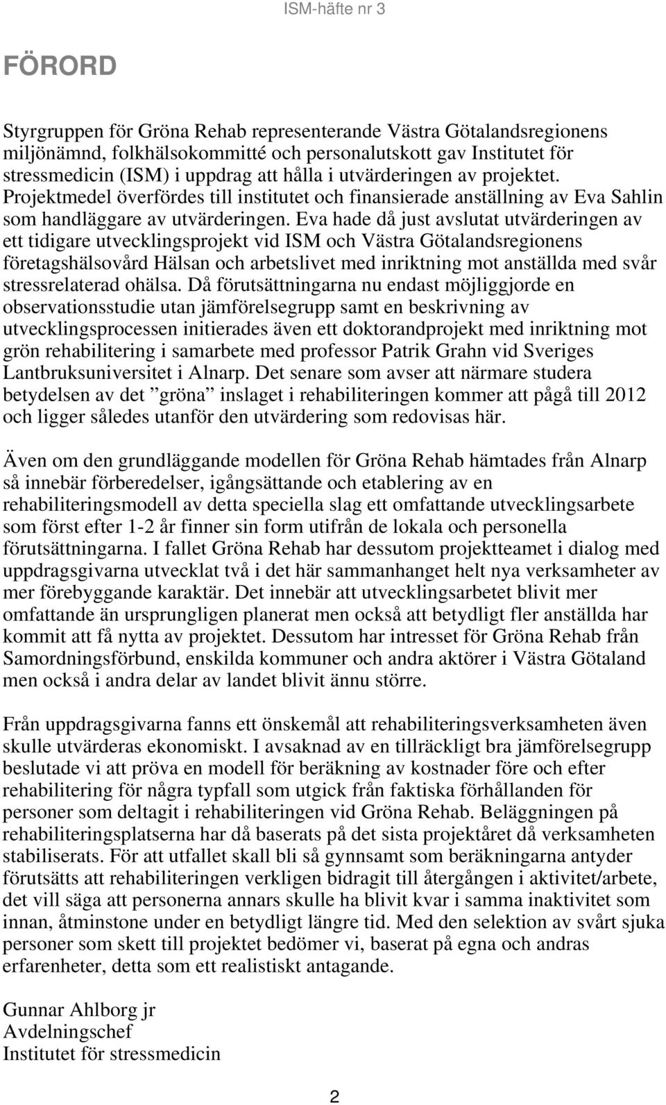 Eva hade då just avslutat utvärderingen av ett tidigare utvecklingsprojekt vid ISM och Västra Götalandsregionens företagshälsovård Hälsan och arbetslivet med inriktning mot anställda med svår