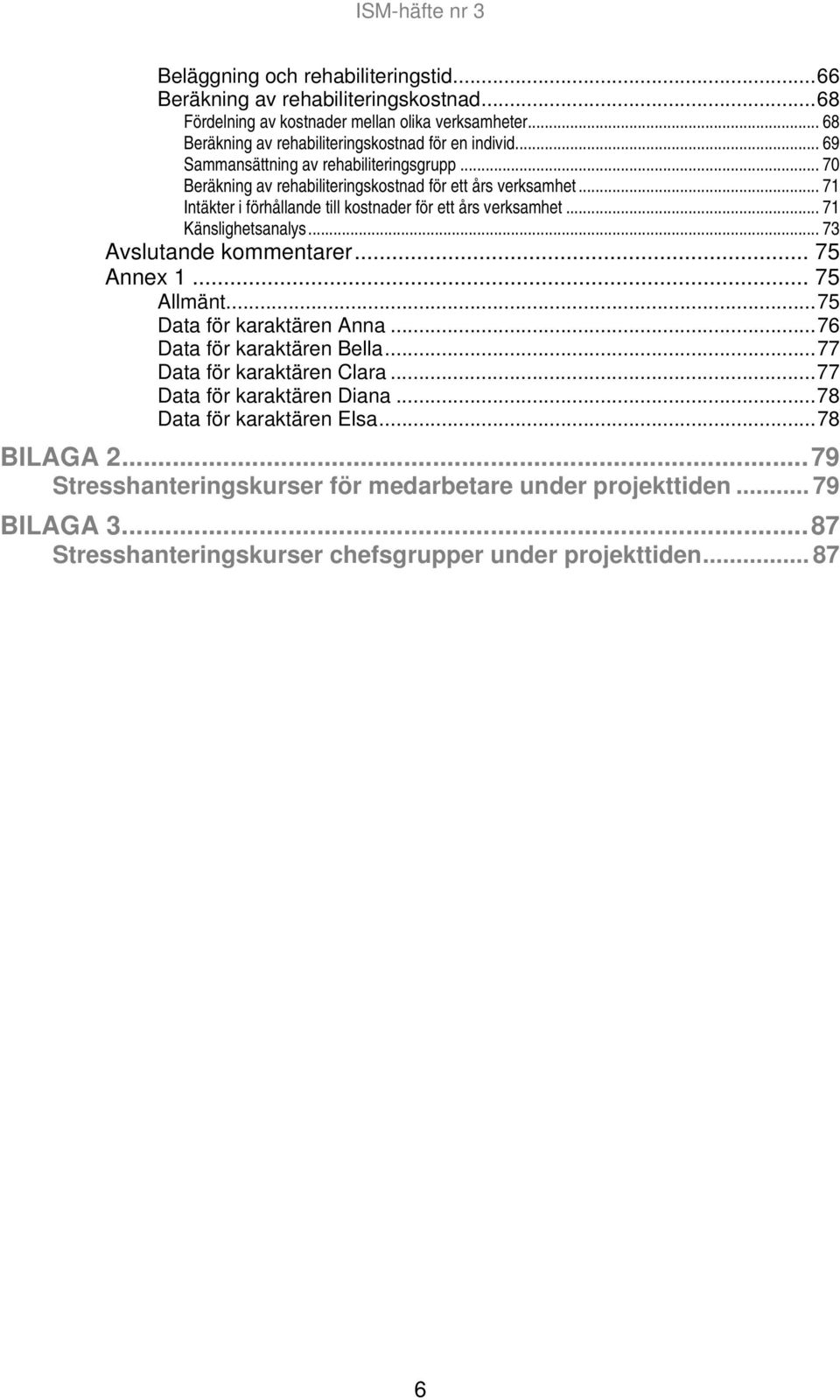 .. 71 Känslighetsanalys... 73 Avslutande kommentarer... 75 Annex 1... 75 Allmänt...75 Data för karaktären Anna...76 Data för karaktären Bella...77 Data för karaktären Clara.