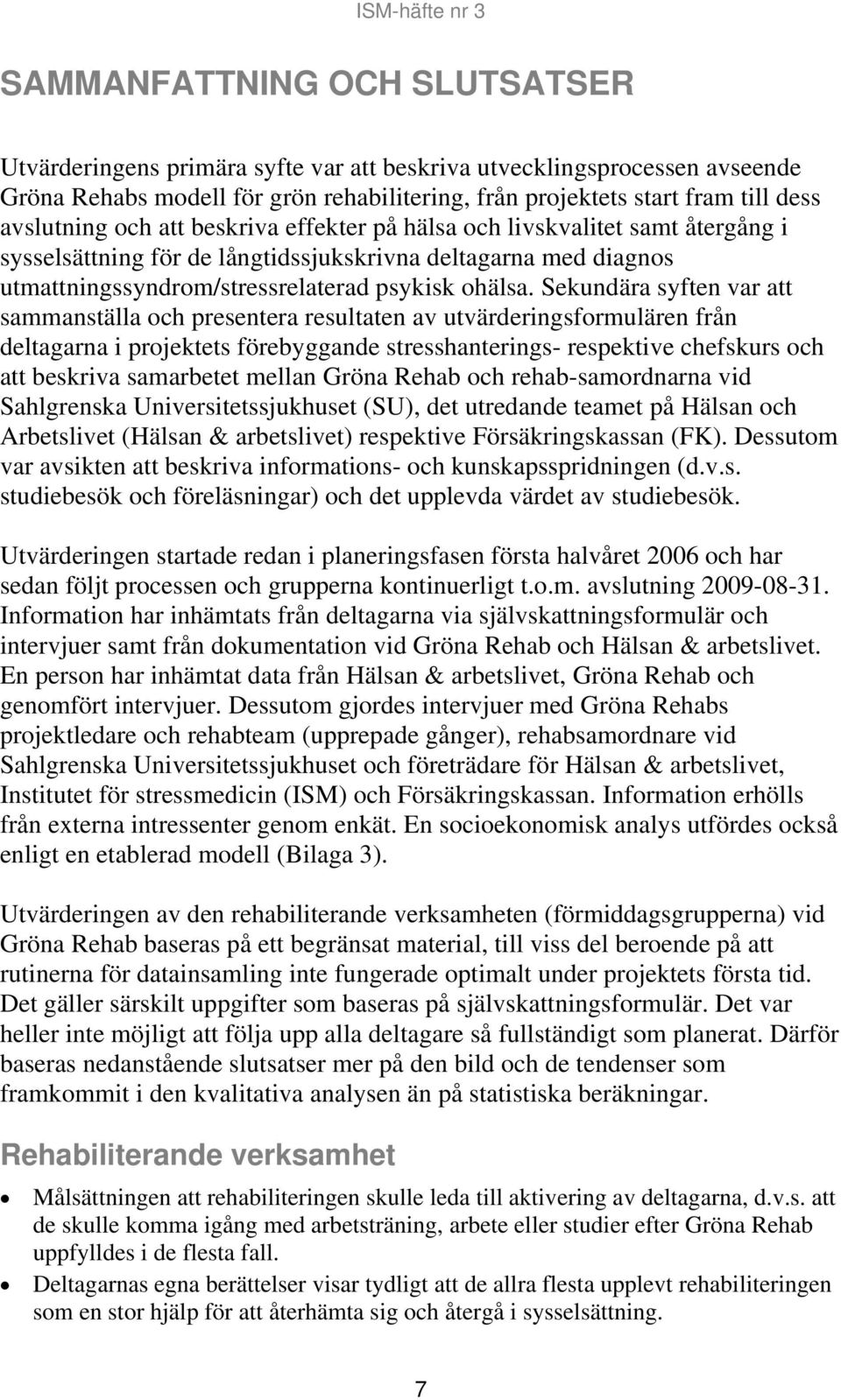 Sekundära syften var att sammanställa och presentera resultaten av utvärderingsformulären från deltagarna i projektets förebyggande stresshanterings- respektive chefskurs och att beskriva samarbetet