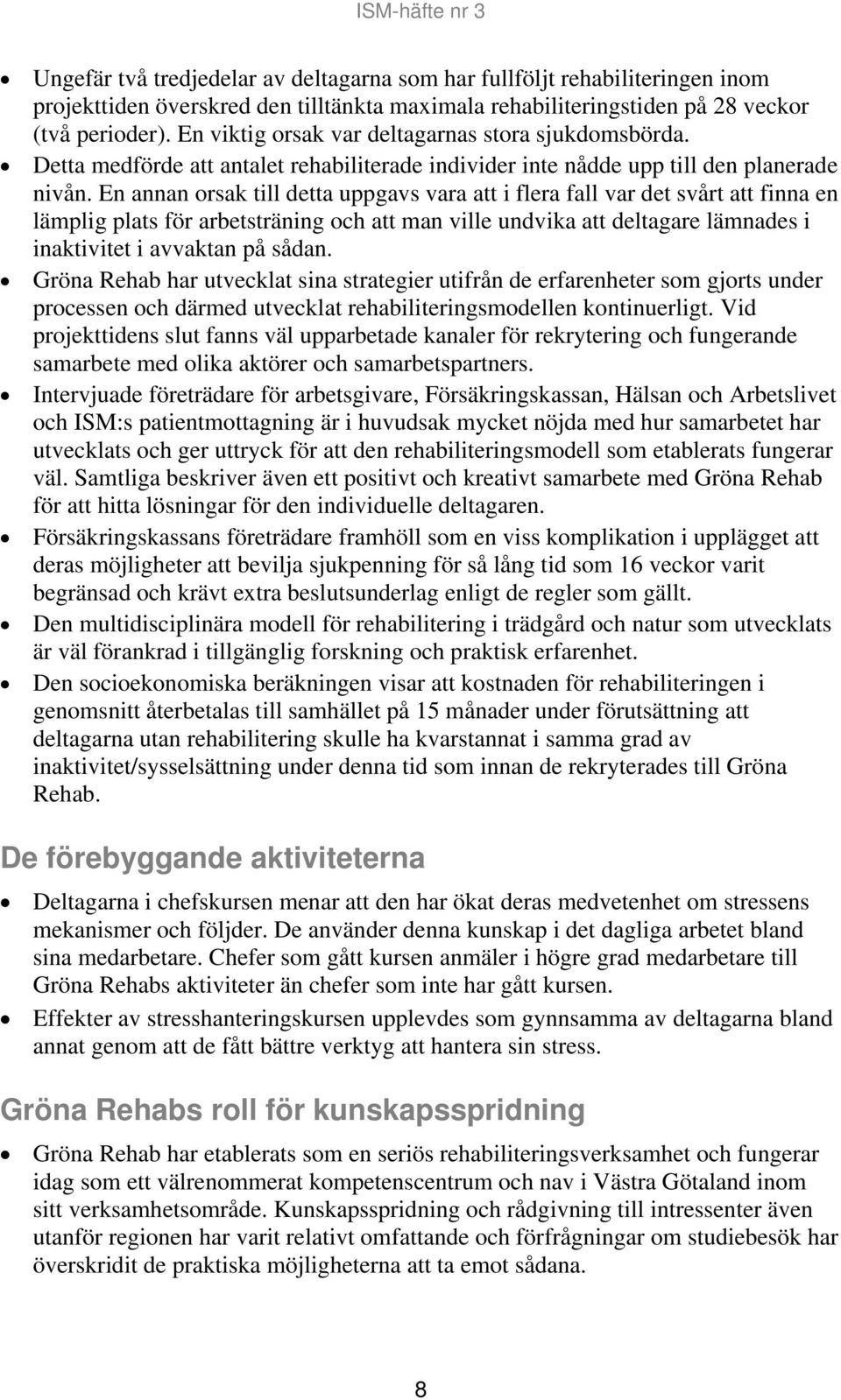 En annan orsak till detta uppgavs vara att i flera fall var det svårt att finna en lämplig plats för arbetsträning och att man ville undvika att deltagare lämnades i inaktivitet i avvaktan på sådan.