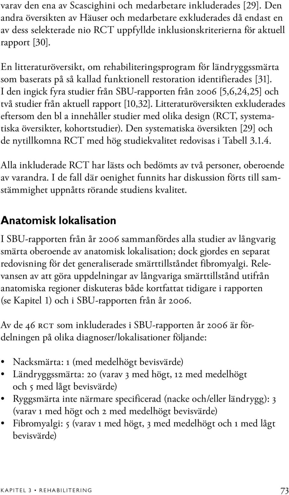 En litteraturöversikt, om rehabiliteringsprogram för ländryggssmärta som baserats på så kallad funktionell restoration identifierades [31].