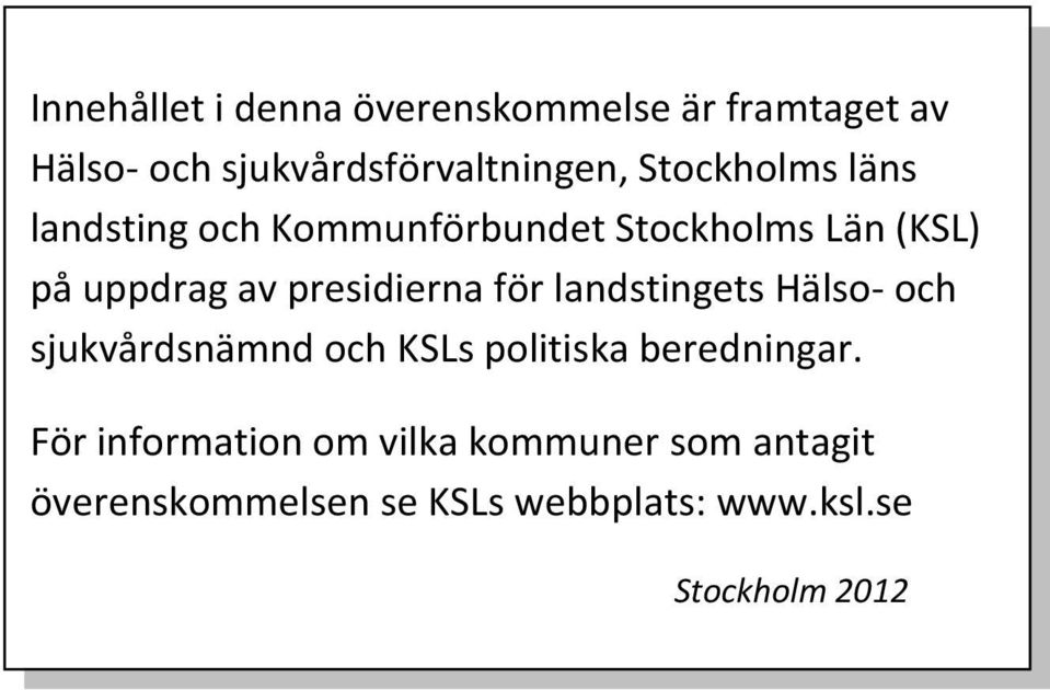 presidierna för landstingets Hälso- och sjukvårdsnämnd och KSLs politiska beredningar.