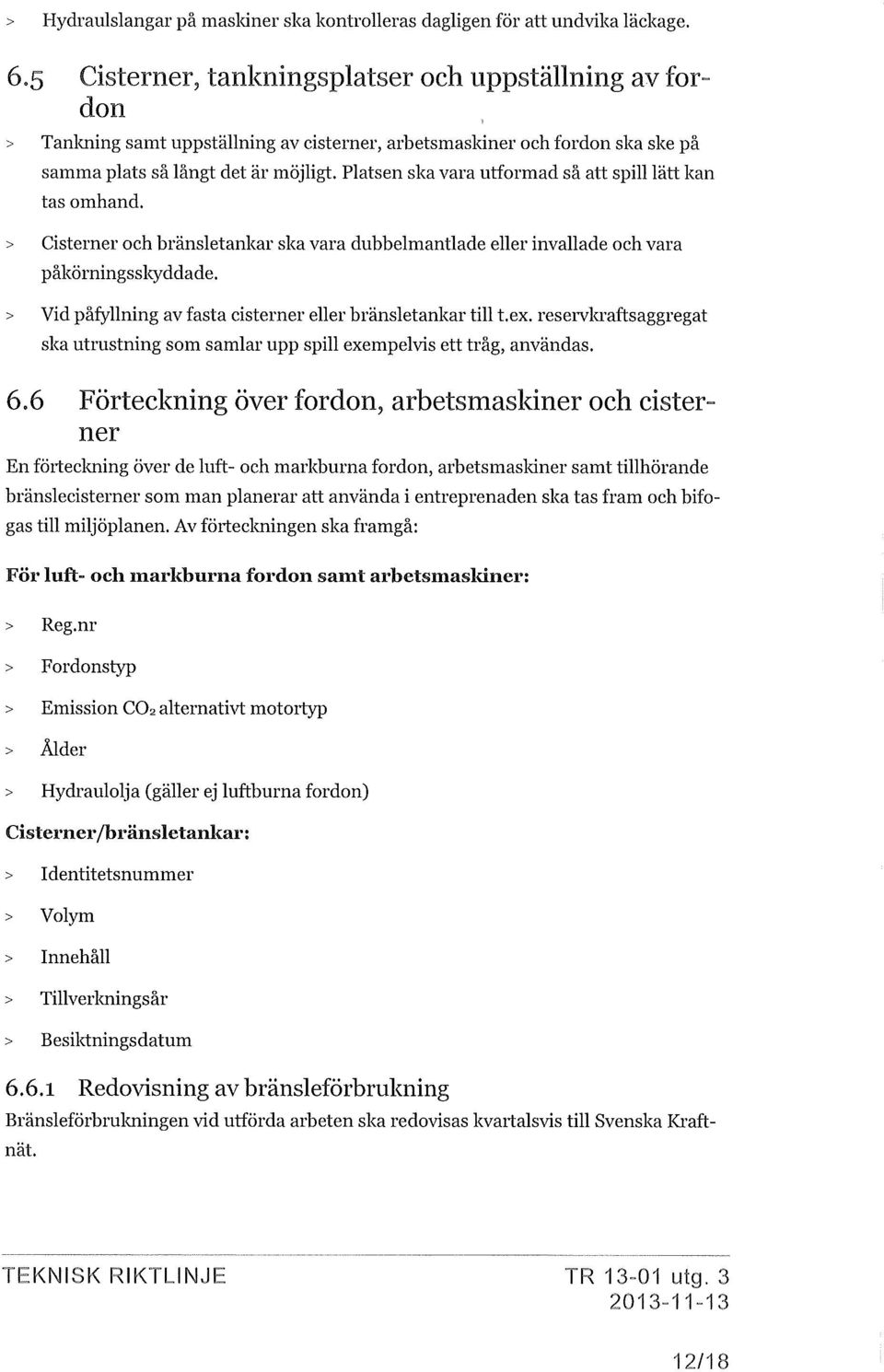 Platsen ska vara utformad så att spill lätt kan tas omhand. > Cisterner och bränsletankar ska vara dubbelmantlade eller invallade och vara påkörningsskyddade.