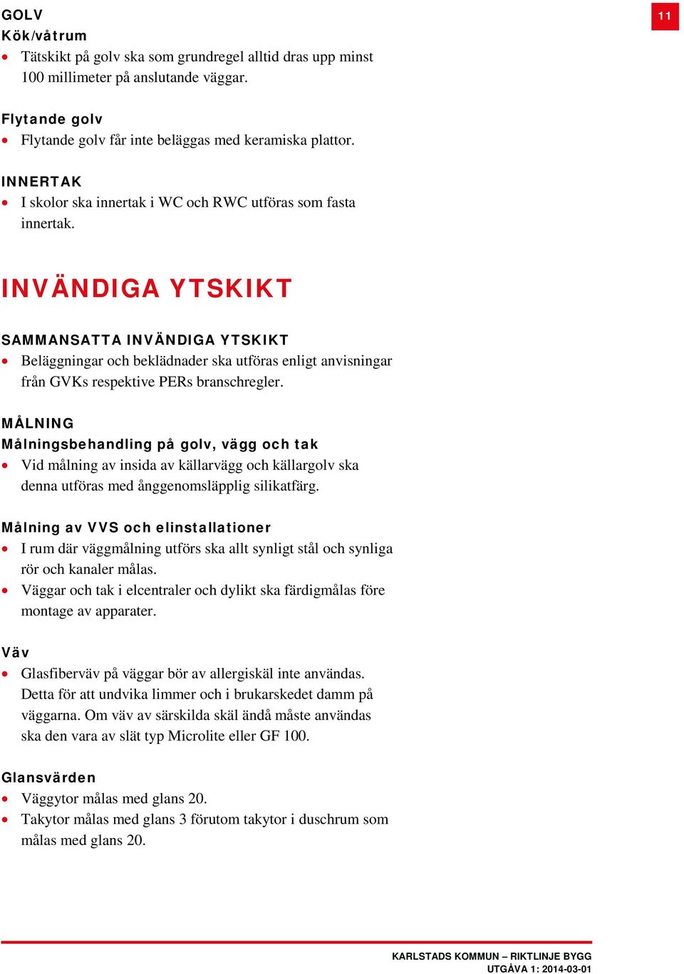 INVÄNDIGA YTSKIKT SAMMANSATTA INVÄNDIGA YTSKIKT Beläggningar och beklädnader ska utföras enligt anvisningar från GVKs respektive PERs branschregler.