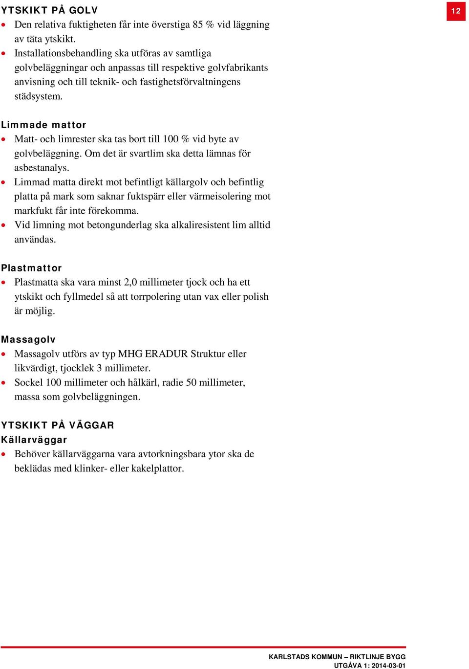 12 Limmade mattor Matt- och limrester ska tas bort till 100 % vid byte av golvbeläggning. Om det är svartlim ska detta lämnas för asbestanalys.