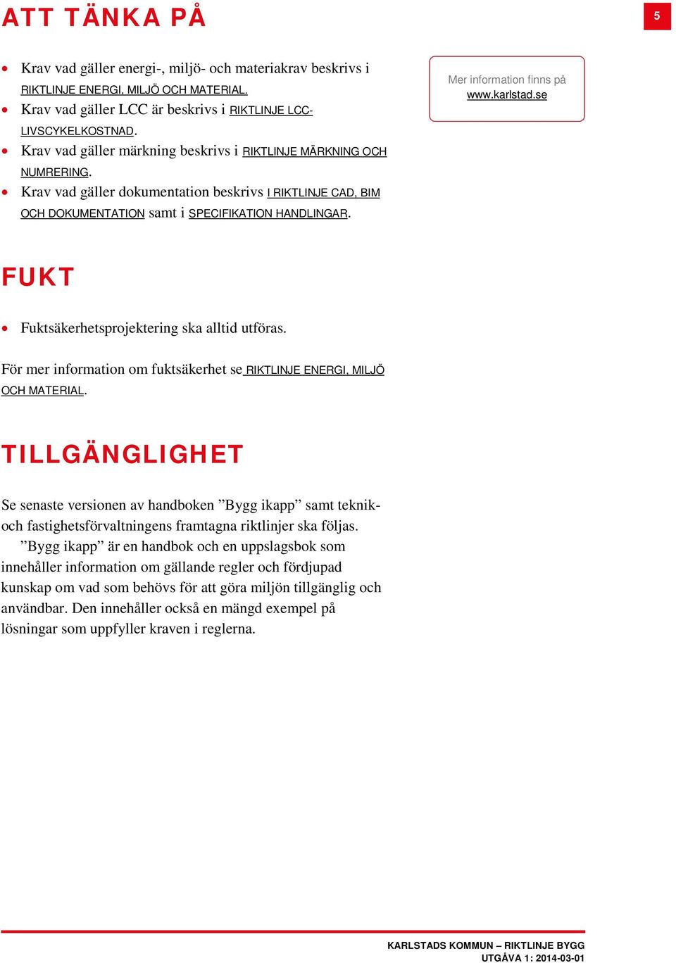 Mer information finns på www.karlstad.se FUKT Fuktsäkerhetsprojektering ska alltid utföras. För mer information om fuktsäkerhet se RIKTLINJE ENERGI, MILJÖ OCH MATERIAL.