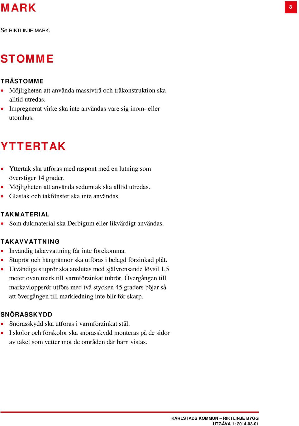 TAKMATERIAL Som dukmaterial ska Derbigum eller likvärdigt användas. TAKAVVATTNING Invändig takavvattning får inte förekomma. Stuprör och hängrännor ska utföras i belagd förzinkad plåt.