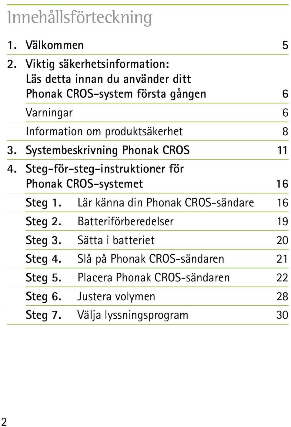 produktsäkerhet 8 3. Systembeskrivning Phonak CROS 11 4. Steg-för-steg-instruktioner för Phonak CROS-systemet 16 Steg 1.