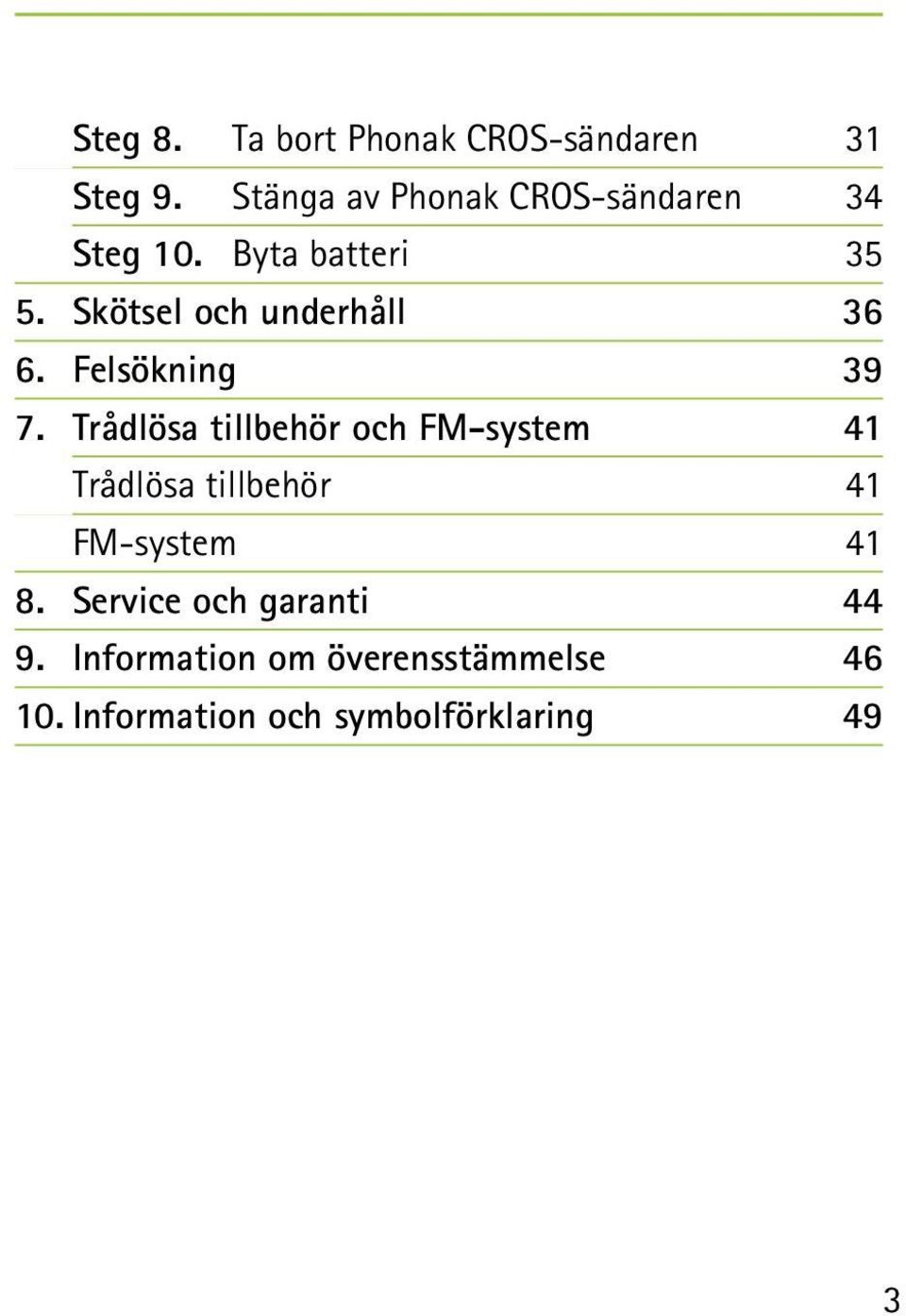 Skötsel och underhåll 36 6. Felsökning 39 7.