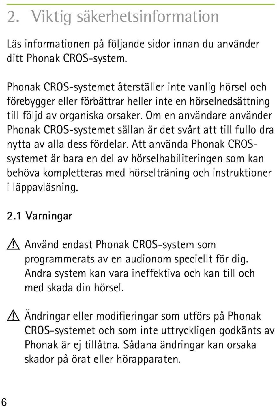 Om en användare använder Phonak CROS-systemet sällan är det svårt att till fullo dra nytta av alla dess fördelar.