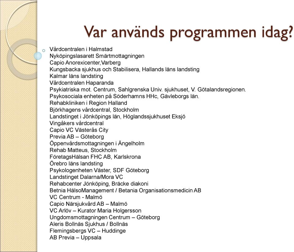 Psykiatriska mot. Centrum, Sahlgrenska Univ. sjukhuset, V. Götalandsregionen. Psykosociala enheten på Söderhamns HHc, Gävleborgs län.