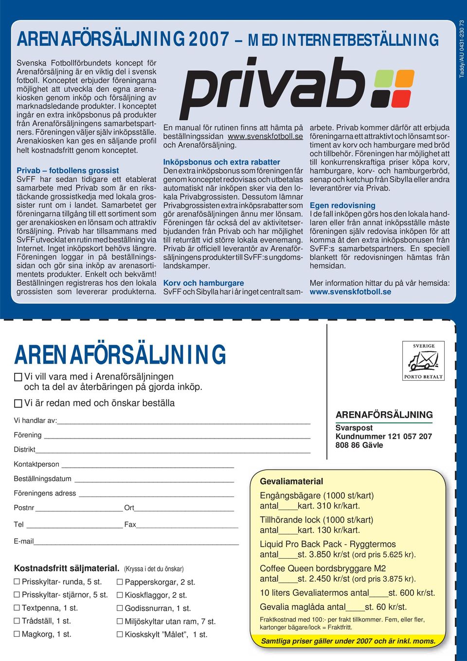I konceptet ingår en extra inköpsbonus på produkter från Arenaförsäljningens samarbetspartners. Föreningen väljer själv inköpsställe.