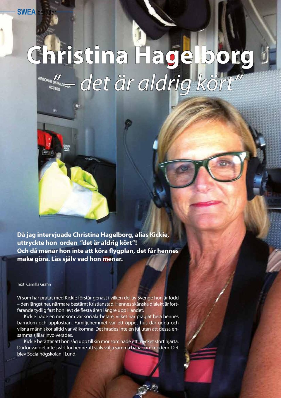 Text Camilla Grahn Vi som har pratat med Kickie förstår genast i vilken del av Sverige hon är född den längst ner, närmare bestämt Kristianstad.