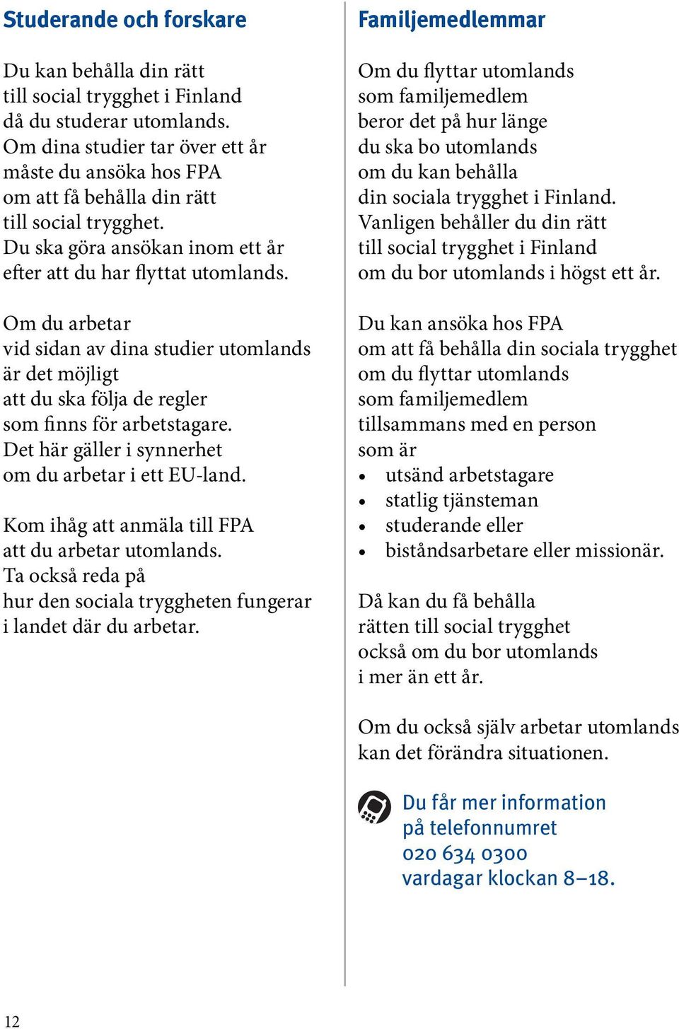 Om du arbetar vid sidan av dina studier utomlands är det möjligt att du ska följa de regler som finns för arbetstagare. Det här gäller i synnerhet om du arbetar i ett EU-land.