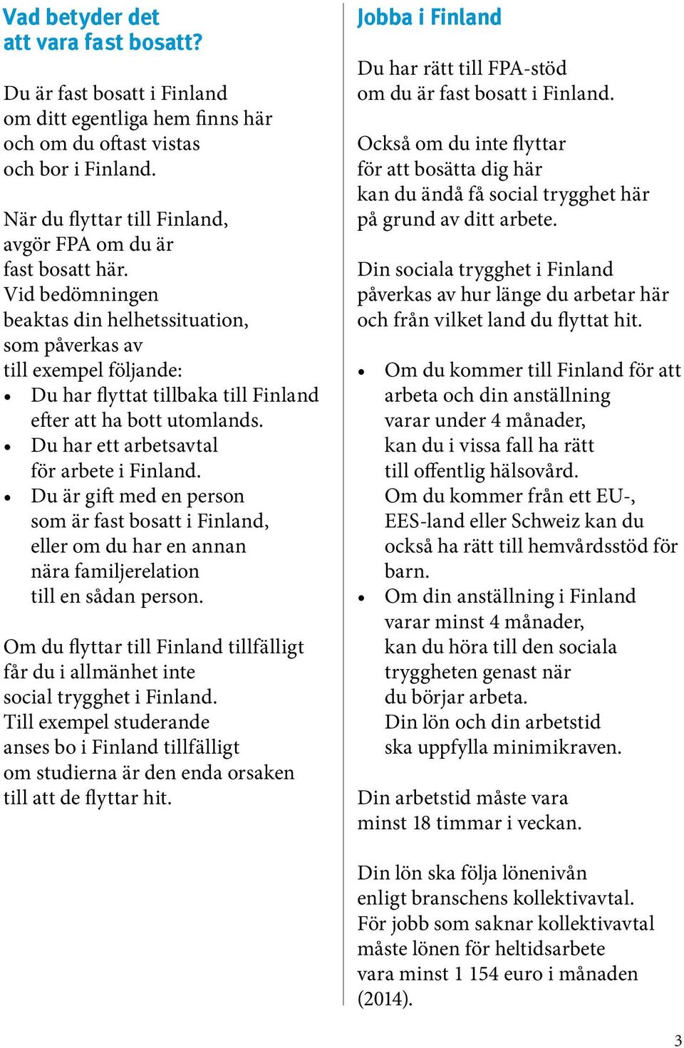 Vid bedömningen beaktas din helhetssituation, som påverkas av till exempel följande: Du har flyttat tillbaka till Finland efter att ha bott utomlands. Du har ett arbetsavtal för arbete i Finland.