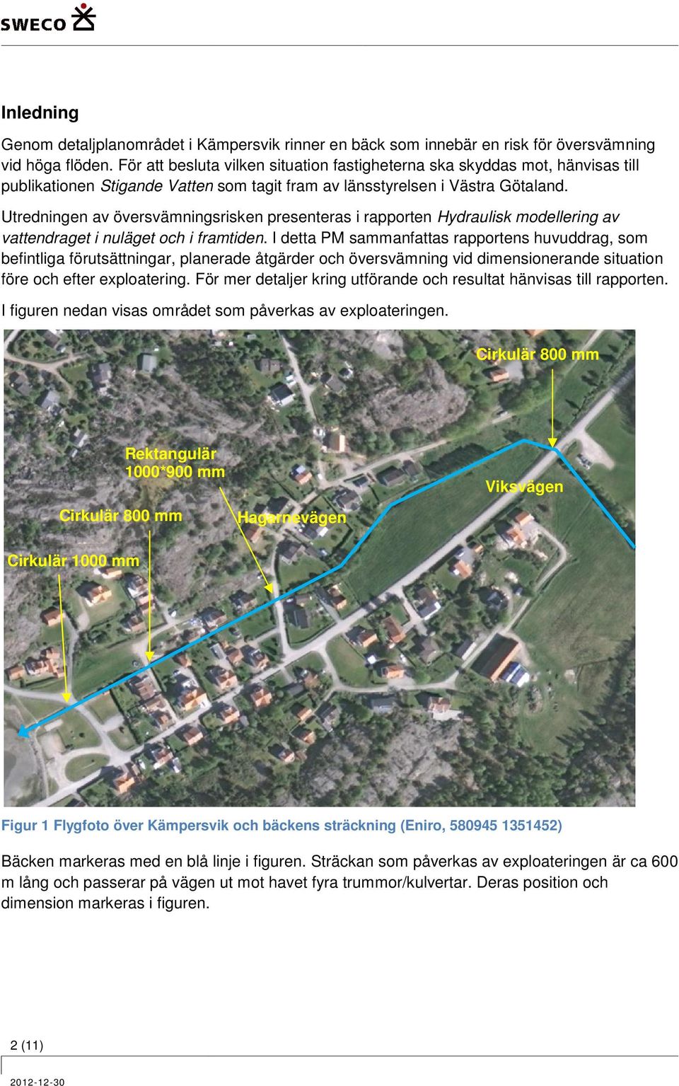 Utredningen av översvämningsrisken presenteras i rapporten Hydraulisk modellering av vattendraget i nuläget och i framtiden.