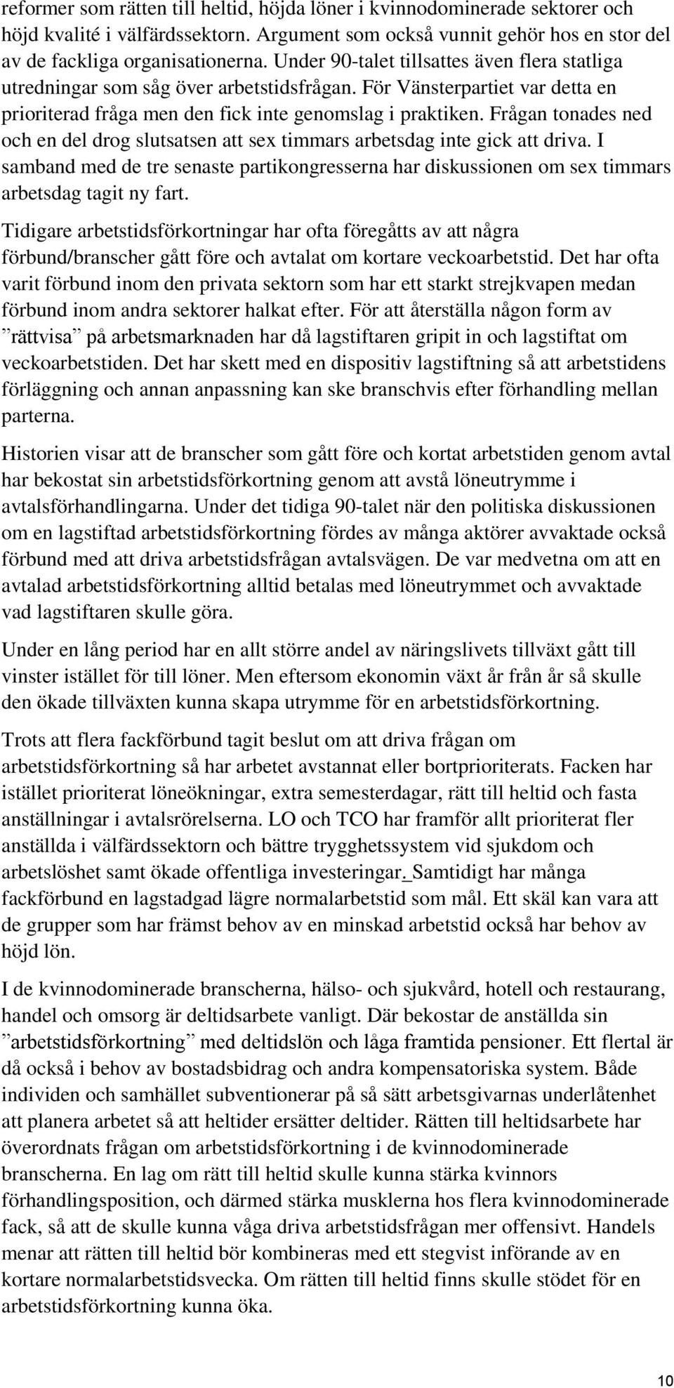 Frågan tonades ned och en del drog slutsatsen att sex timmars arbetsdag inte gick att driva. I samband med de tre senaste partikongresserna har diskussionen om sex timmars arbetsdag tagit ny fart.