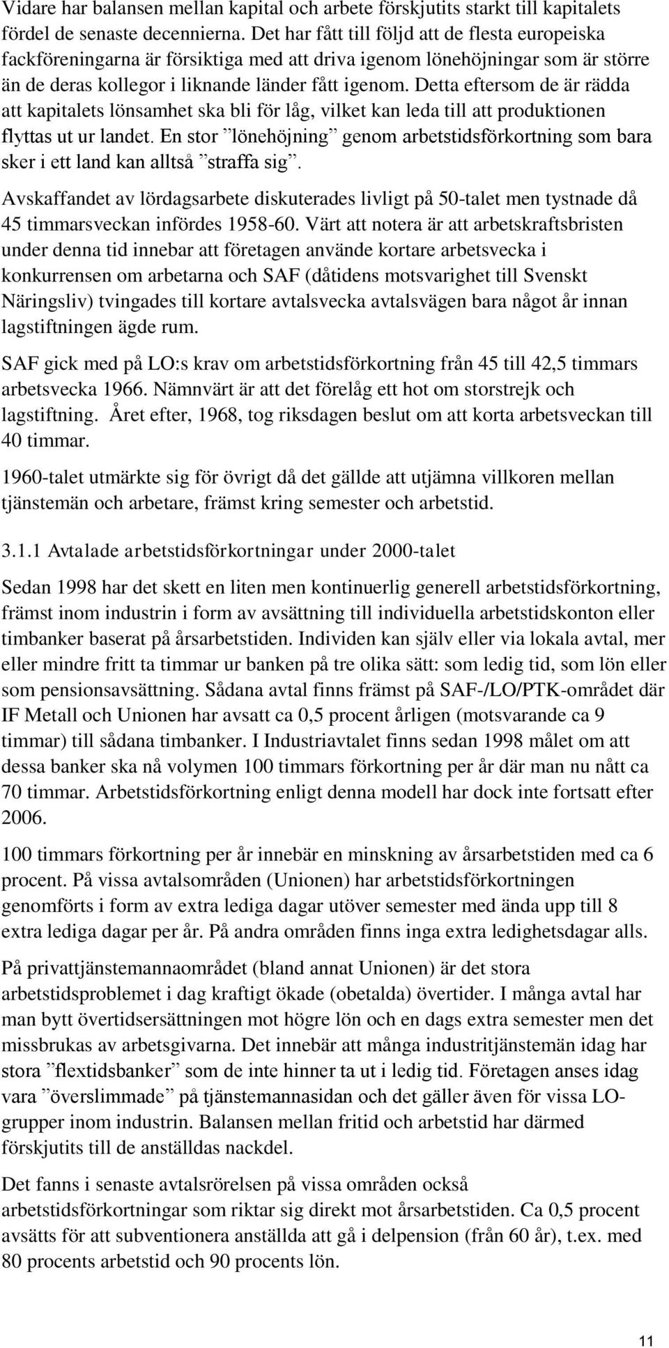 Detta eftersom de är rädda att kapitalets lönsamhet ska bli för låg, vilket kan leda till att produktionen flyttas ut ur landet.