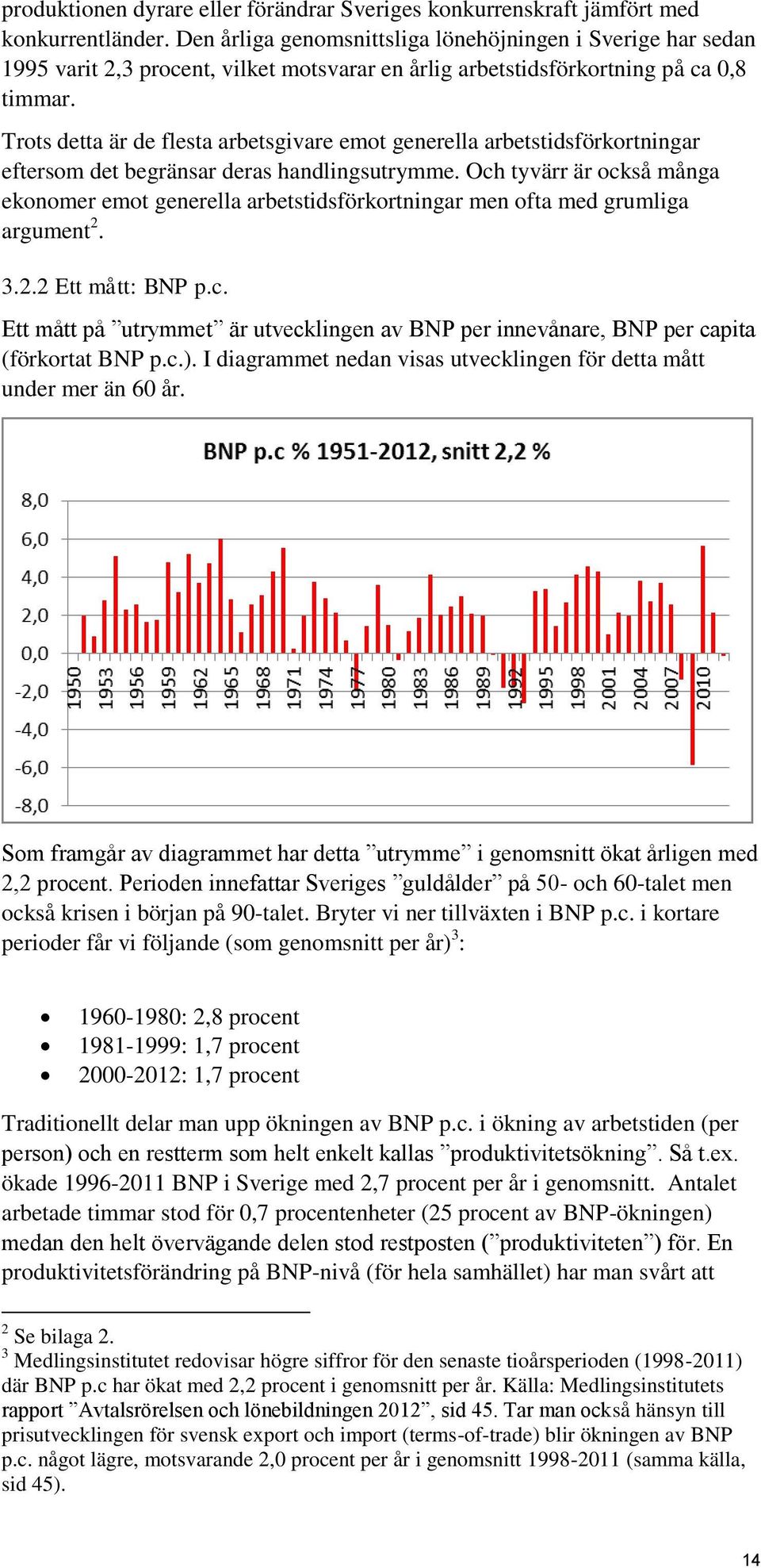 Trots detta är de flesta arbetsgivare emot generella arbetstidsförkortningar eftersom det begränsar deras handlingsutrymme.