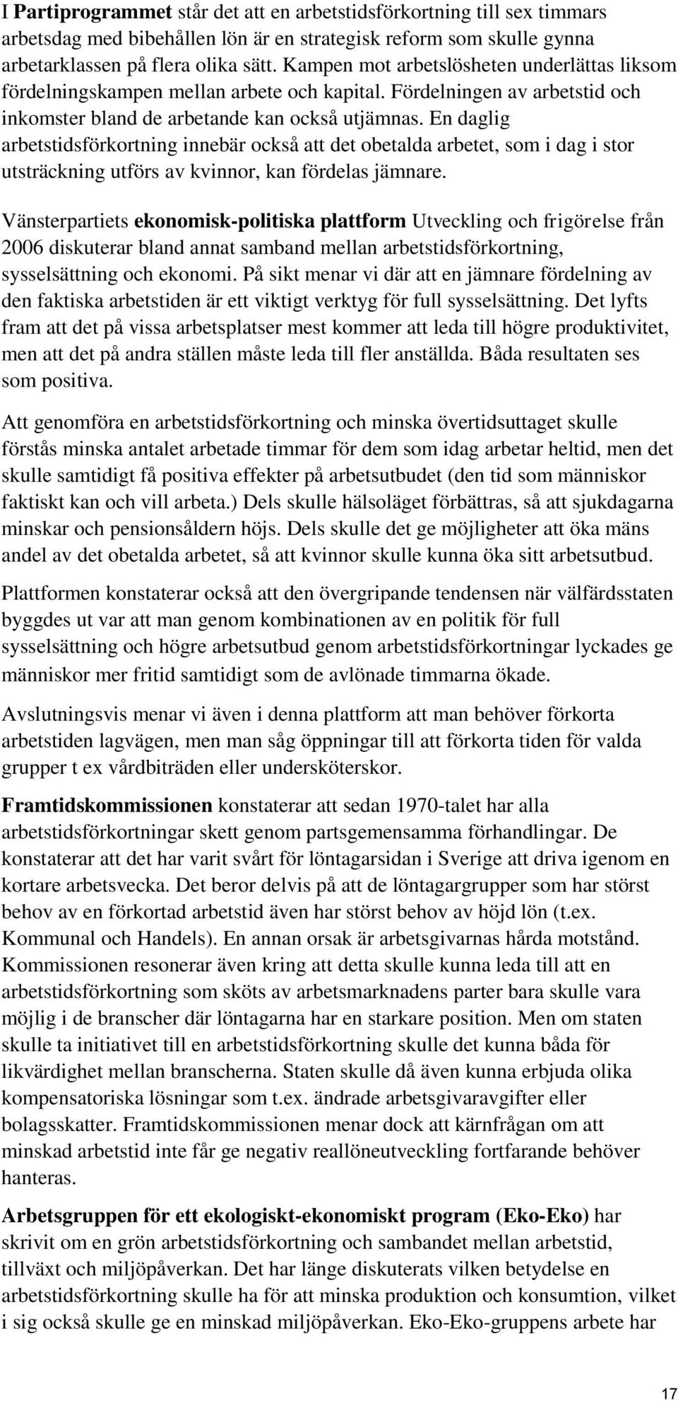 En daglig arbetstidsförkortning innebär också att det obetalda arbetet, som i dag i stor utsträckning utförs av kvinnor, kan fördelas jämnare.
