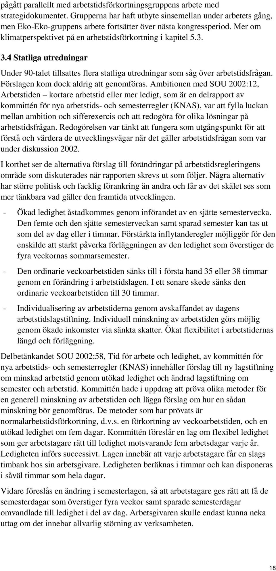 4 Statliga utredningar Under 90-talet tillsattes flera statliga utredningar som såg över arbetstidsfrågan. Förslagen kom dock aldrig att genomföras.