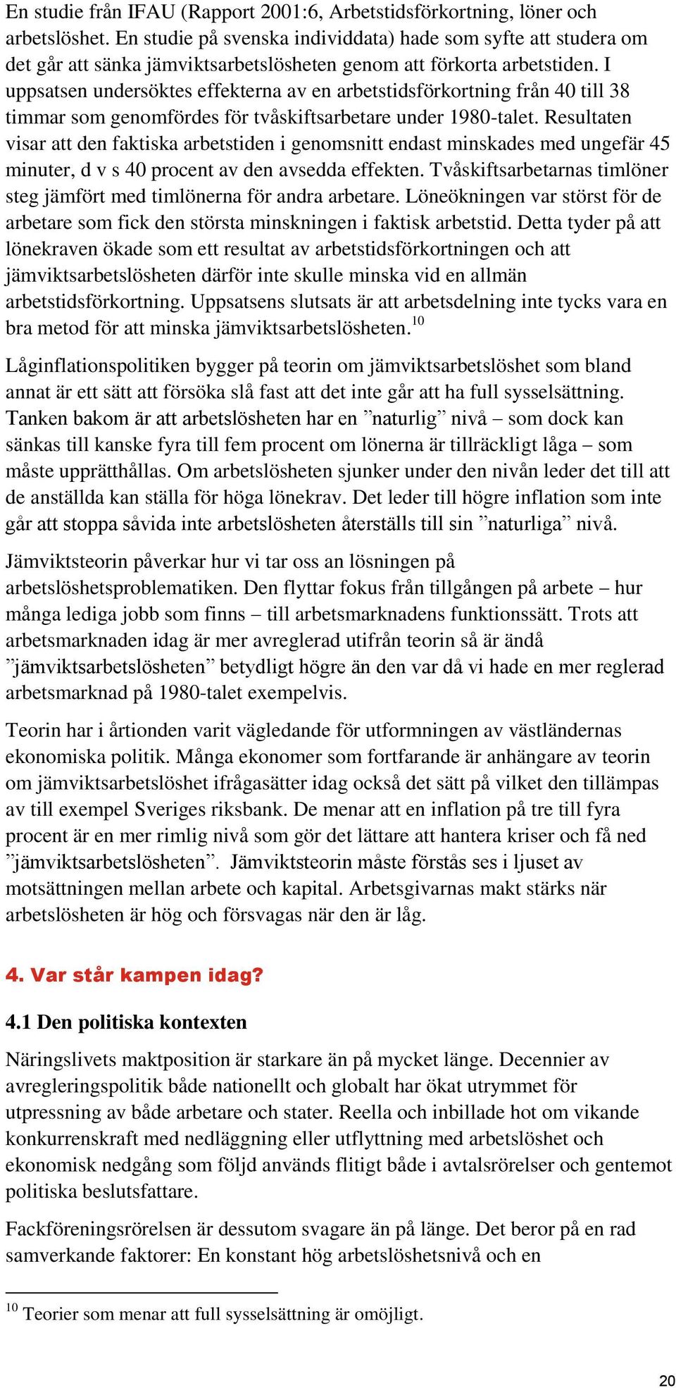 I uppsatsen undersöktes effekterna av en arbetstidsförkortning från 40 till 38 timmar som genomfördes för tvåskiftsarbetare under 1980-talet.