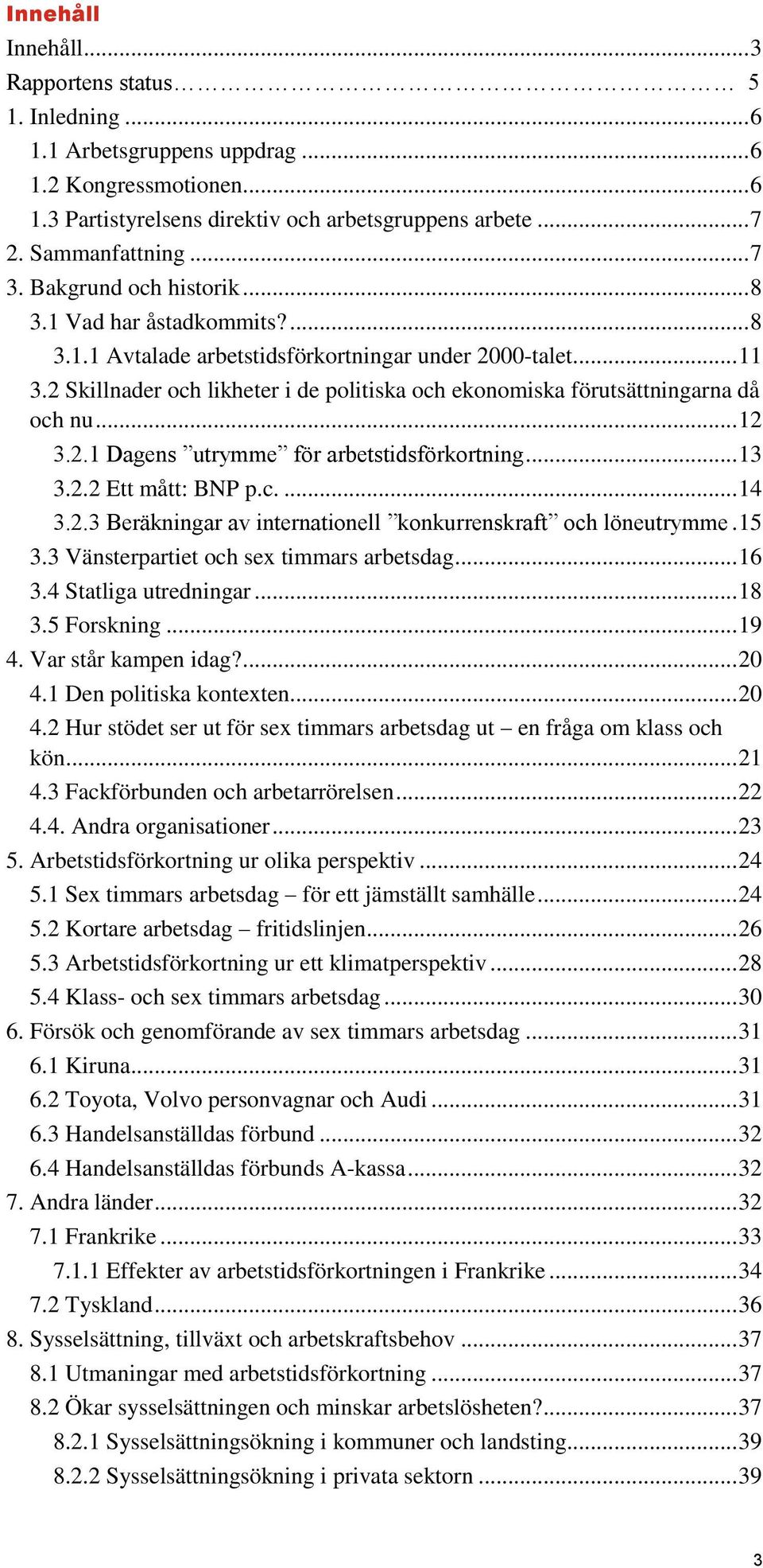 2 Skillnader och likheter i de politiska och ekonomiska förutsättningarna då och nu... 12 3.2.1 Dagens utrymme för arbetstidsförkortning... 13 3.2.2 Ett mått: BNP p.c.... 14 3.2.3 Beräkningar av internationell konkurrenskraft och löneutrymme.