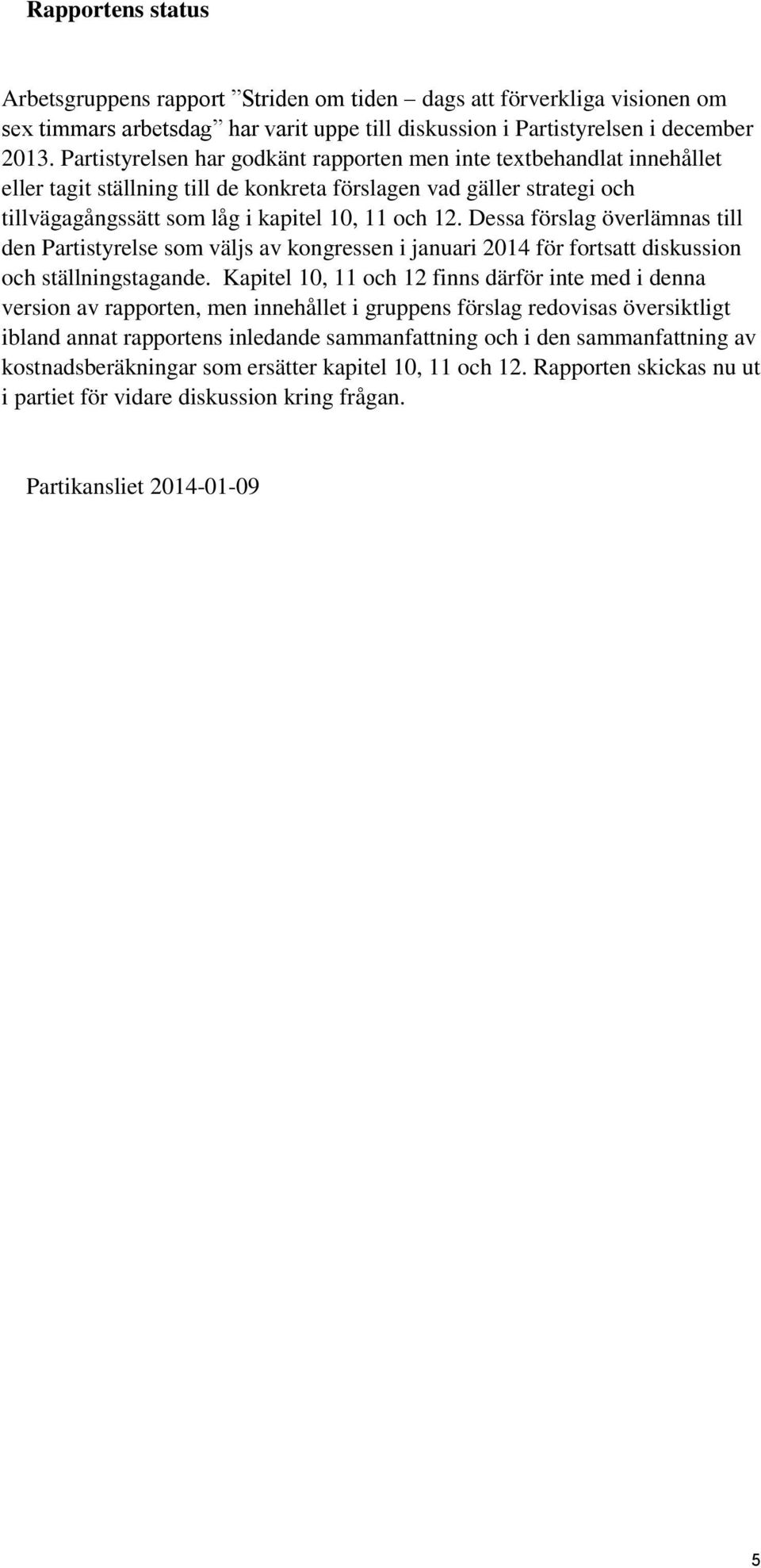 Dessa förslag överlämnas till den Partistyrelse som väljs av kongressen i januari 2014 för fortsatt diskussion och ställningstagande.