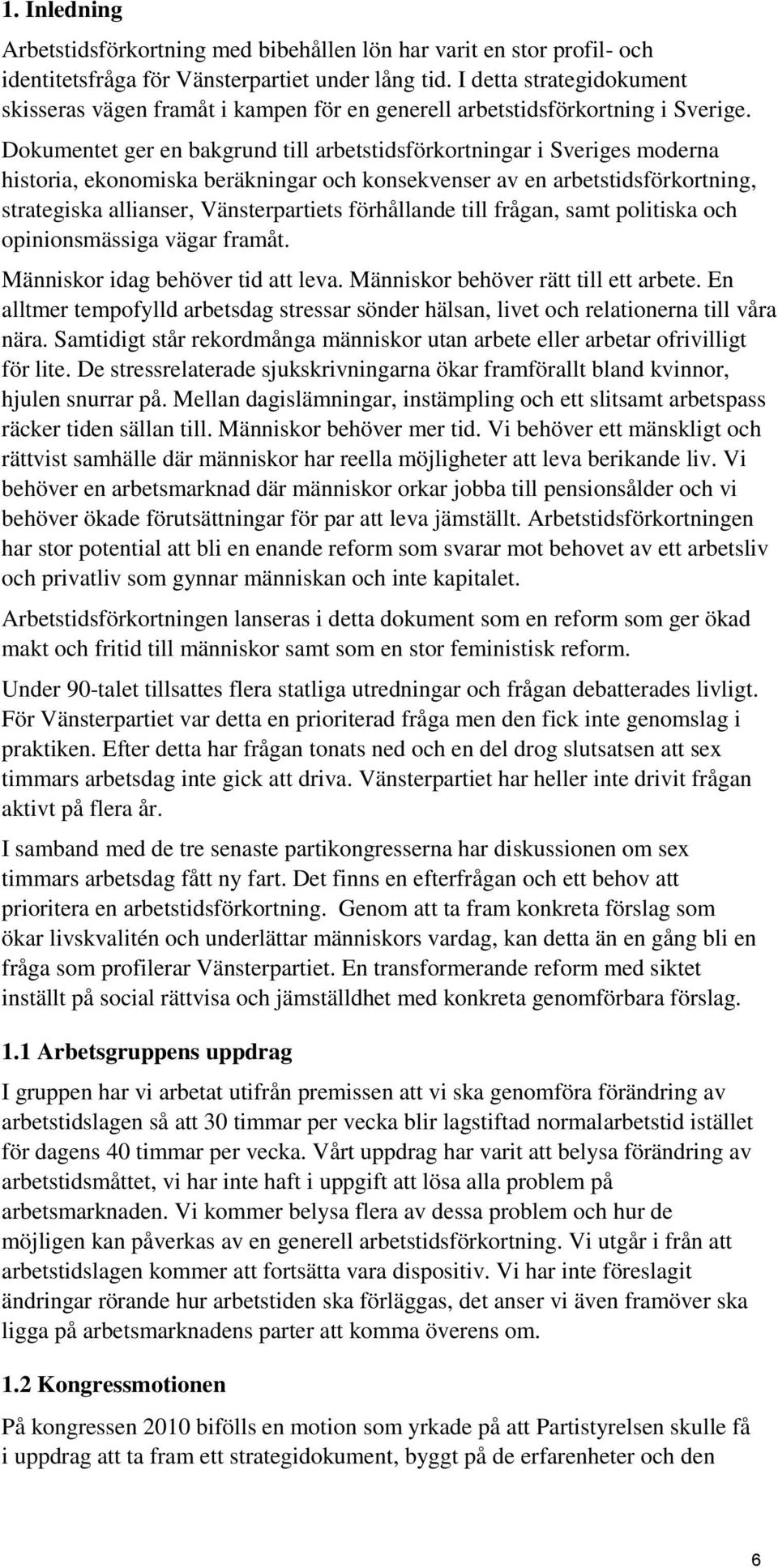 Dokumentet ger en bakgrund till arbetstidsförkortningar i Sveriges moderna historia, ekonomiska beräkningar och konsekvenser av en arbetstidsförkortning, strategiska allianser, Vänsterpartiets