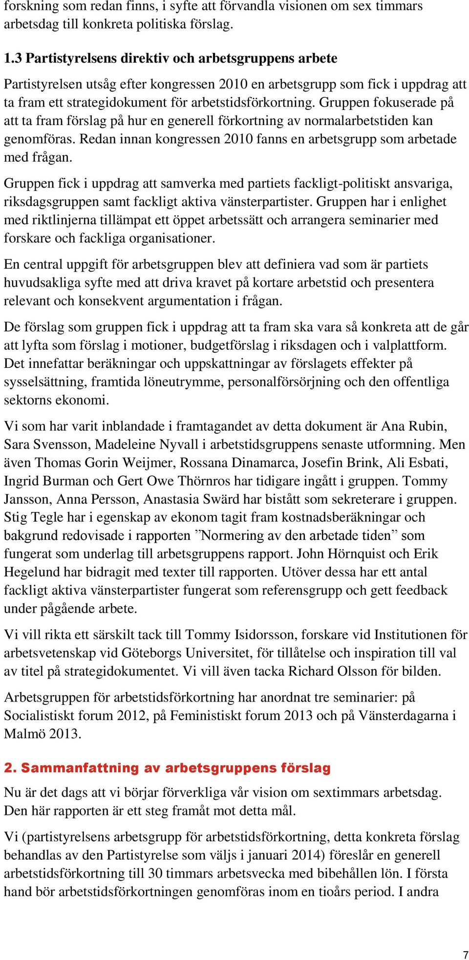 Gruppen fokuserade på att ta fram förslag på hur en generell förkortning av normalarbetstiden kan genomföras. Redan innan kongressen 2010 fanns en arbetsgrupp som arbetade med frågan.