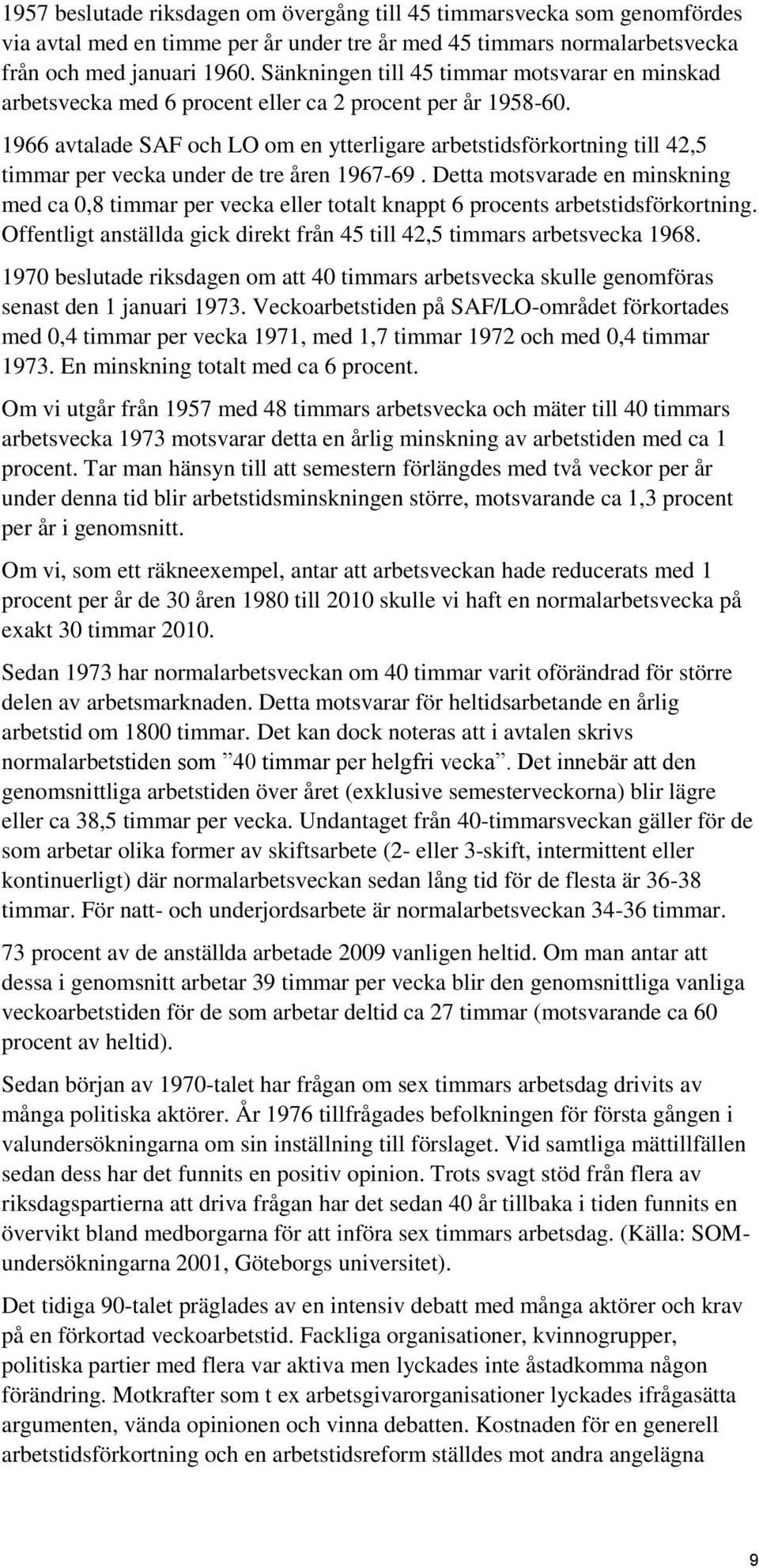 1966 avtalade SAF och LO om en ytterligare arbetstidsförkortning till 42,5 timmar per vecka under de tre åren 1967-69.