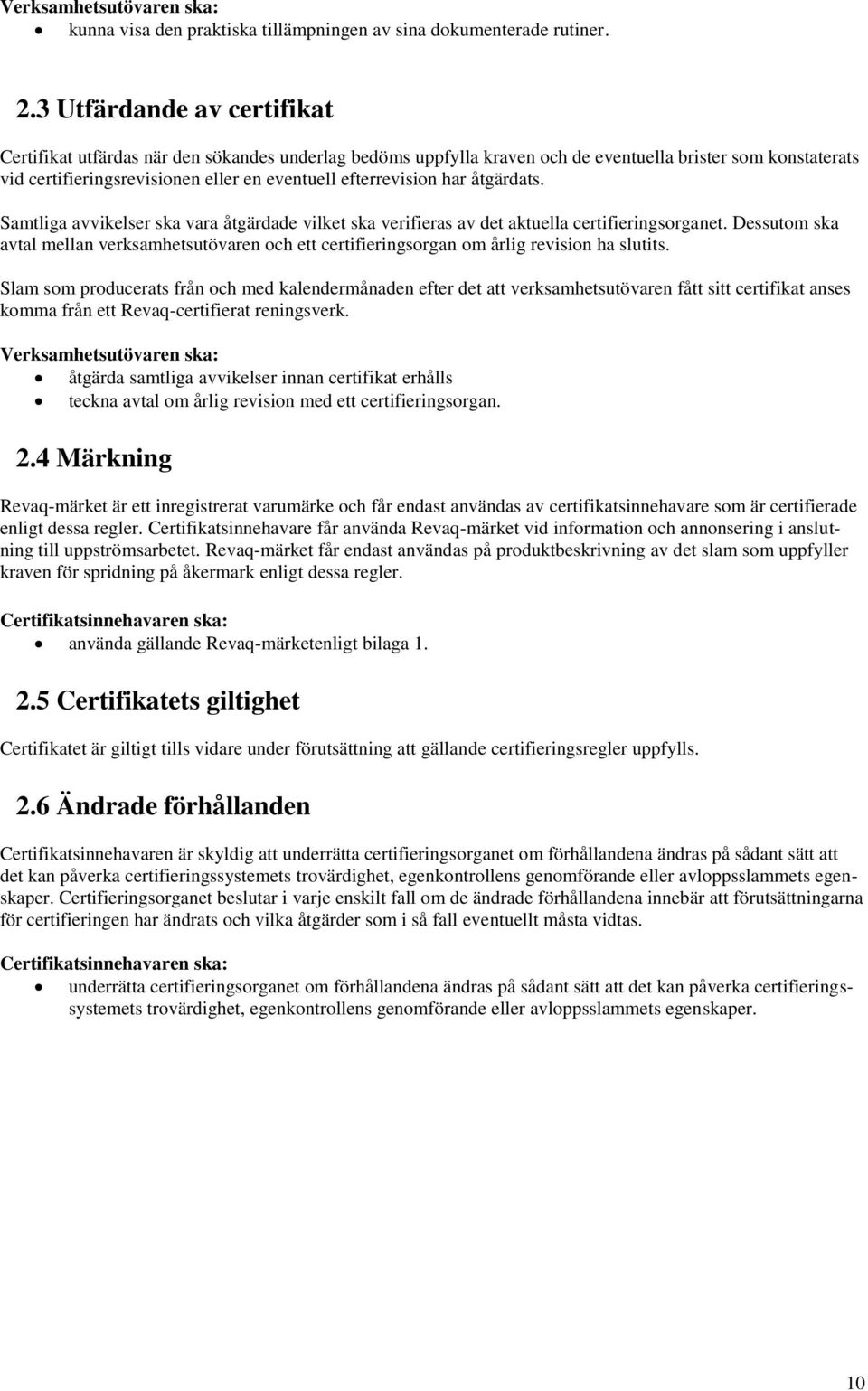 har åtgärdats. Samtliga avvikelser ska vara åtgärdade vilket ska verifieras av det aktuella certifieringsorganet.