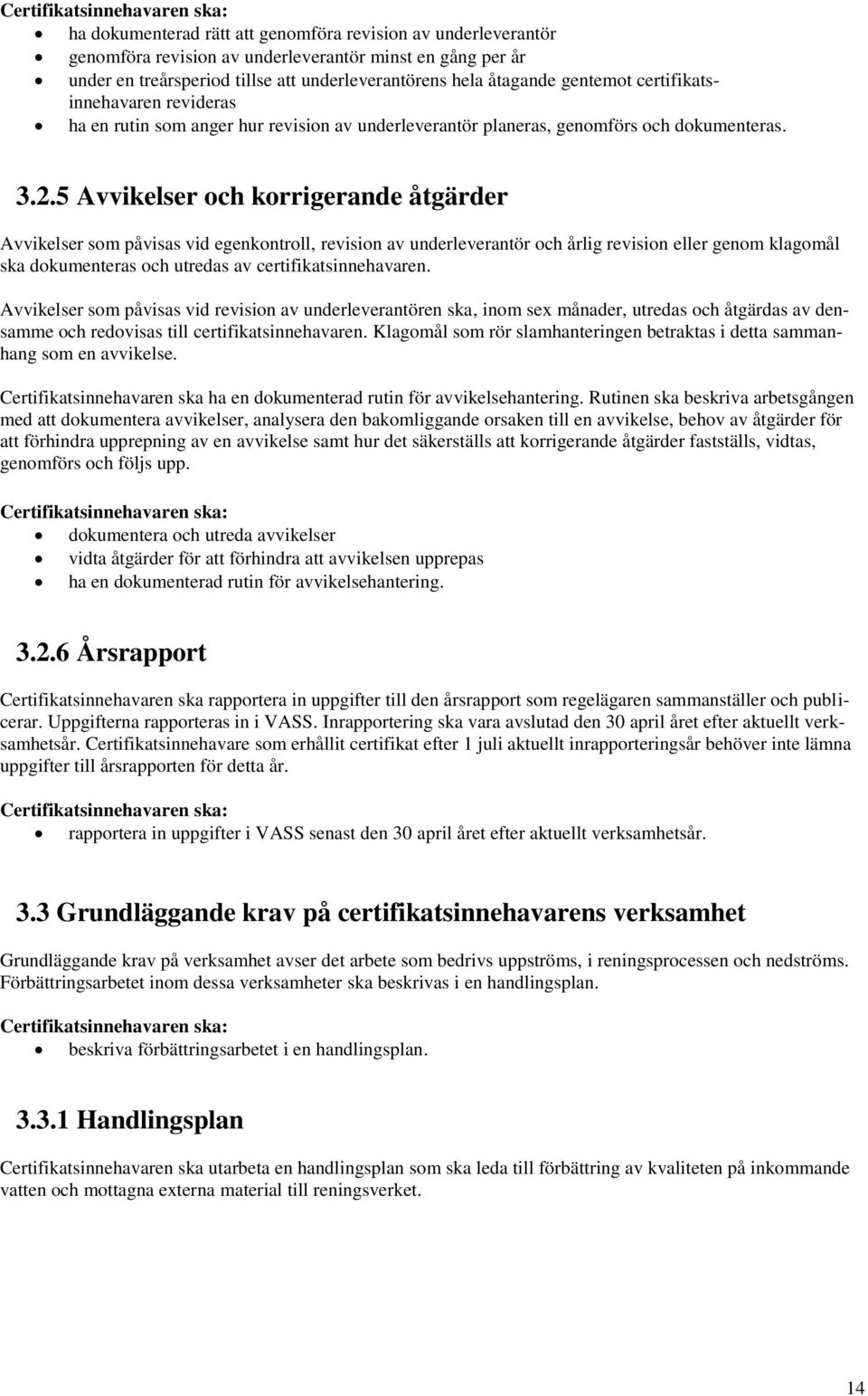 5 Avvikelser och korrigerande åtgärder Avvikelser som påvisas vid egenkontroll, revision av underleverantör och årlig revision eller genom klagomål ska dokumenteras och utredas av