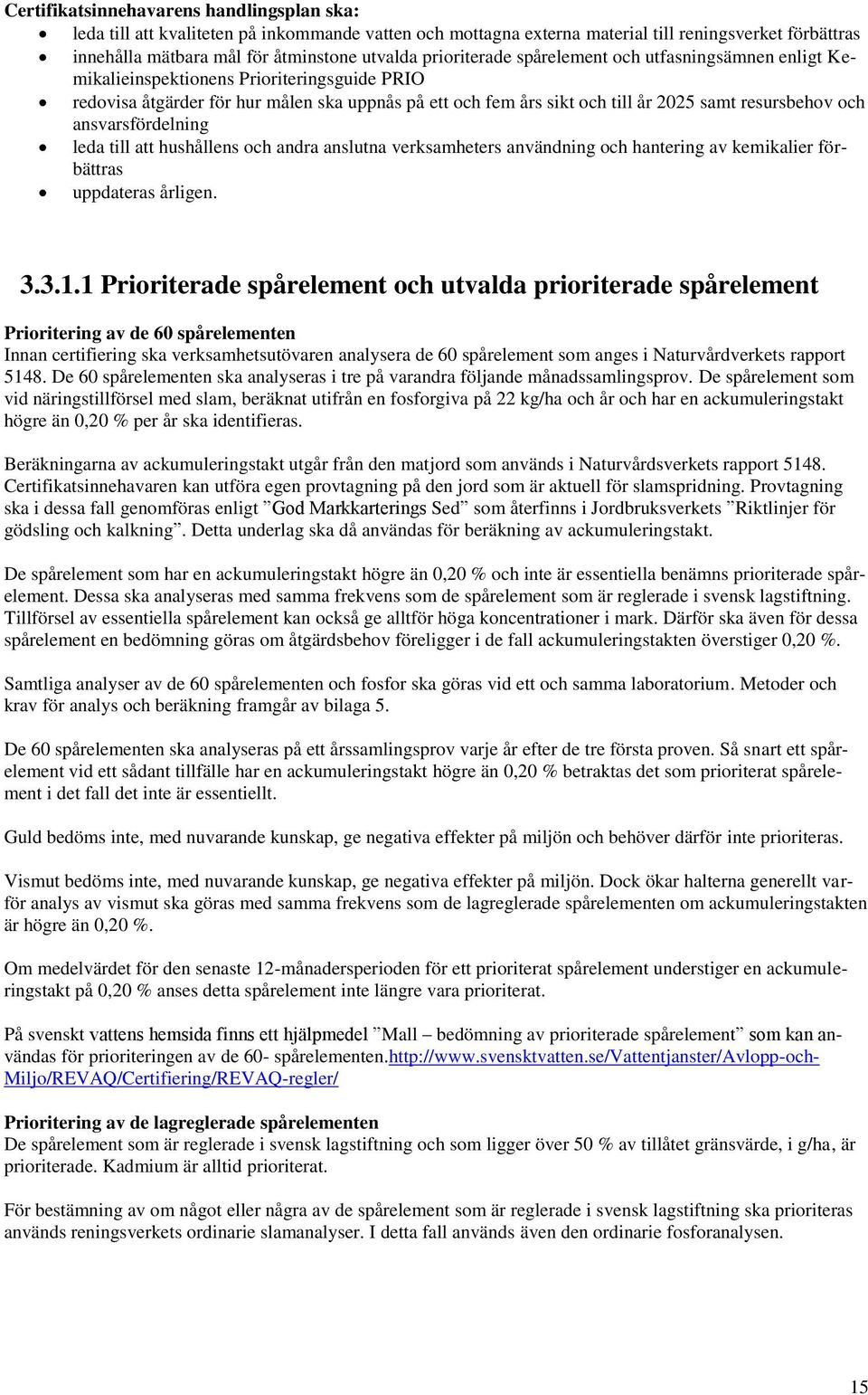 och ansvarsfördelning leda till att hushållens och andra anslutna verksamheters användning och hantering av kemikalier förbättras uppdateras årligen. 3.3.1.