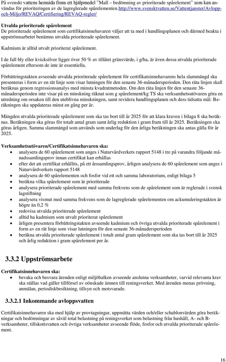därmed beakta i uppströmsarbetet benämns utvalda prioriterade spårelement. Kadmium är alltid utvalt prioriterat spårelement.
