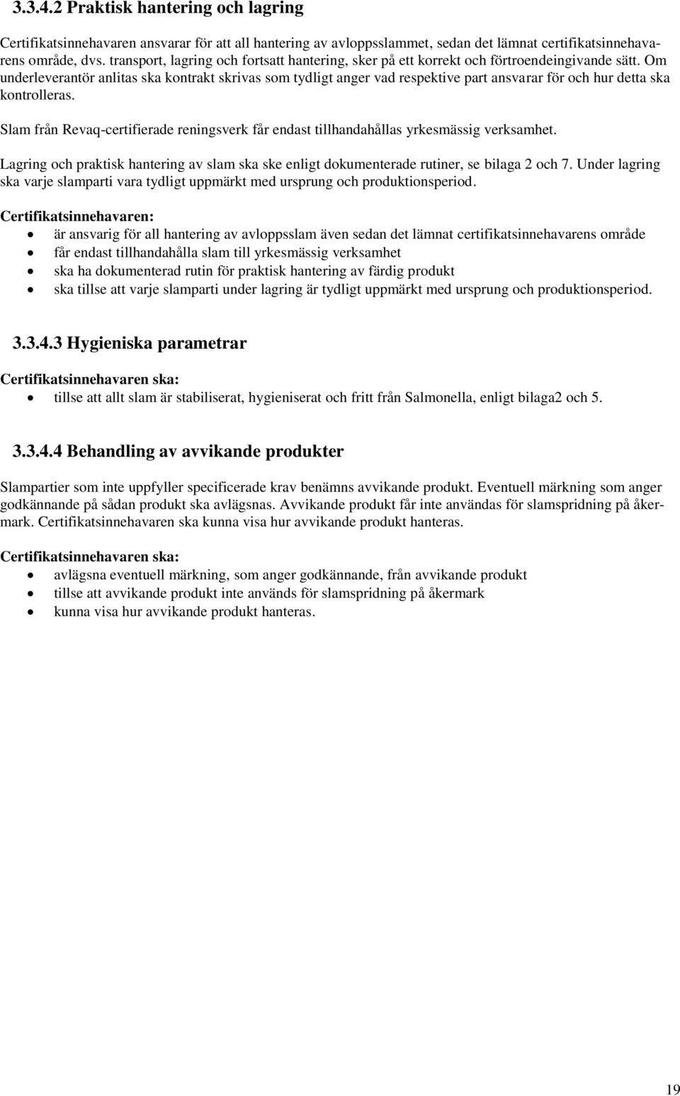 Om underleverantör anlitas ska kontrakt skrivas som tydligt anger vad respektive part ansvarar för och hur detta ska kontrolleras.
