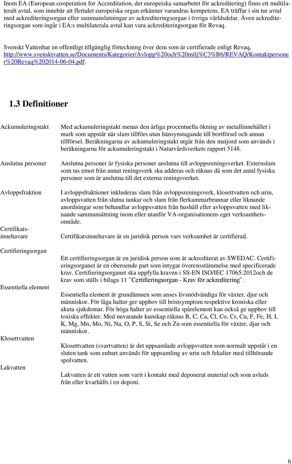 Även ackrediteringsorgan som ingår i EA:s multilaterala avtal kan vara ackrediteringsorgan för Revaq.