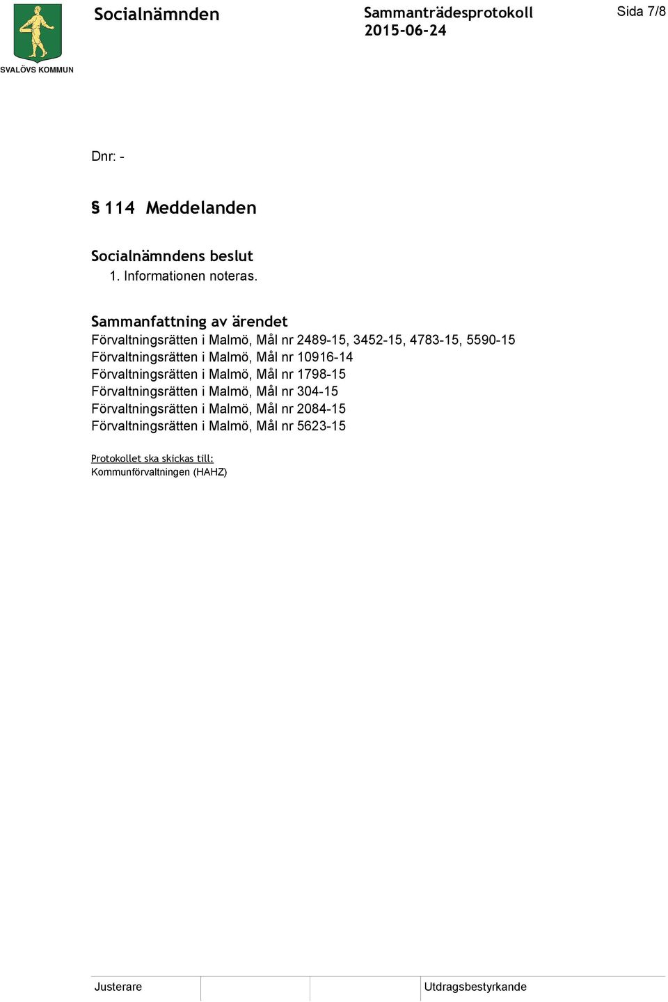 Förvaltningsrätten i Malmö, Mål nr 10916-14 Förvaltningsrätten i Malmö, Mål nr 1798-15 Förvaltningsrätten i