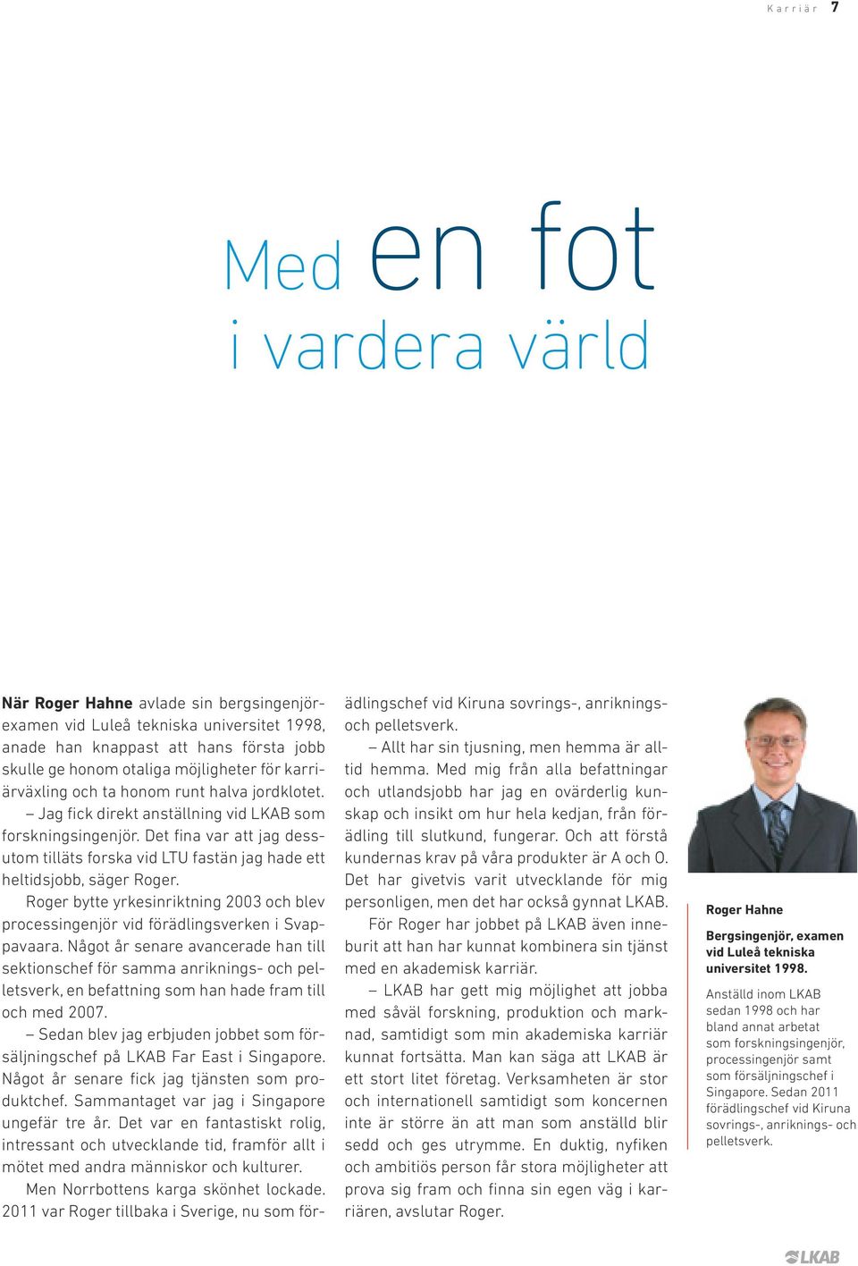Det fina var att jag dessutom tilläts forska vid LTU fastän jag hade ett heltidsjobb, säger Roger. Roger bytte yrkesinriktning 2003 och blev processingenjör vid förädlingsverken i Svappavaara.