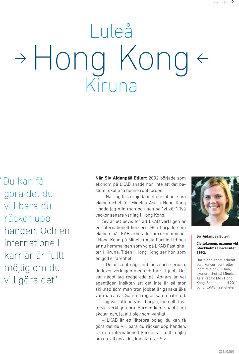 När jag fick erbjudandet om jobbet som ekonomichef för Minelco Asia i Hong Kong ringde jag min man och han sa vi kör. Två veckor senare var jag i Hong Kong.