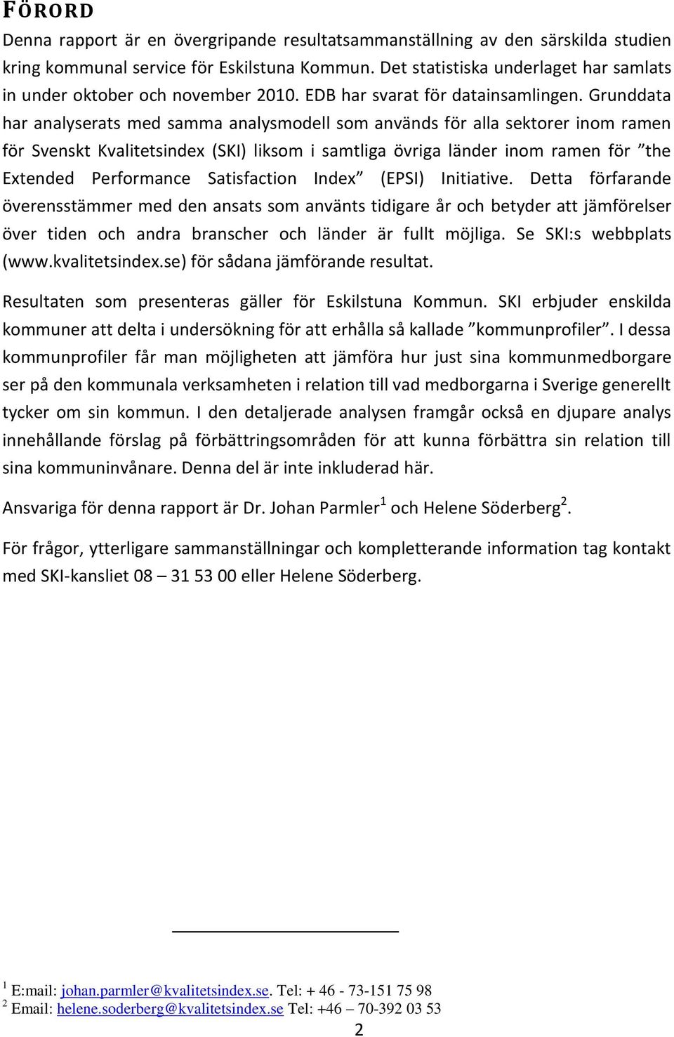 Grunddata har analyserats med samma analysmodell som används för alla sektorer inom ramen för Svenskt Kvalitetsindex (SKI) liksom i samtliga övriga länder inom ramen för the Extended Performance