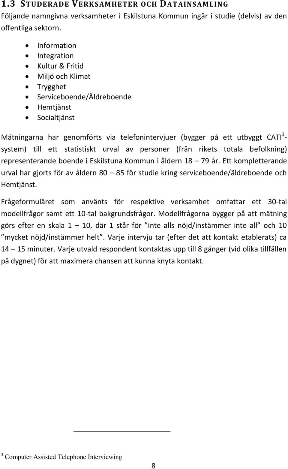system) till ett statistiskt urval av personer (från rikets totala befolkning) representerande boende i Eskilstuna Kommun i åldern 18 79 år.