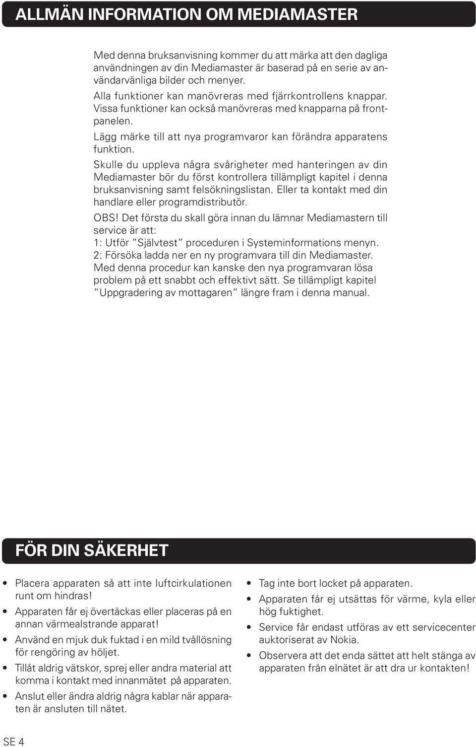 Skulle du uppleva några svårigheter med hanteringen av din Mediamaster bör du först kontrollera tillämpligt kapitel i denna bruksanvisning samt felsökningslistan.