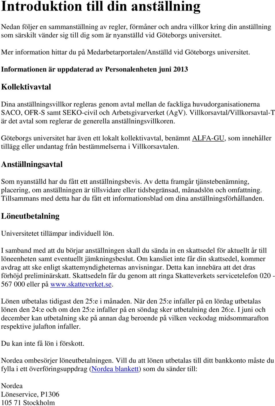 Informationen är uppdaterad av Personalenheten juni 2013 Kollektivavtal Dina anställningsvillkor regleras genom avtal mellan de fackliga huvudorganisationerna SACO, OFR-S samt SEKO-civil och