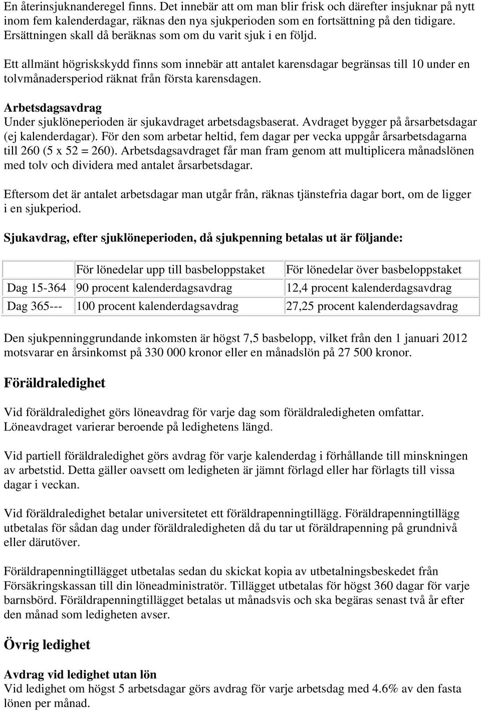 Ett allmänt högriskskydd finns som innebär att antalet karensdagar begränsas till 10 under en tolvmånadersperiod räknat från första karensdagen.