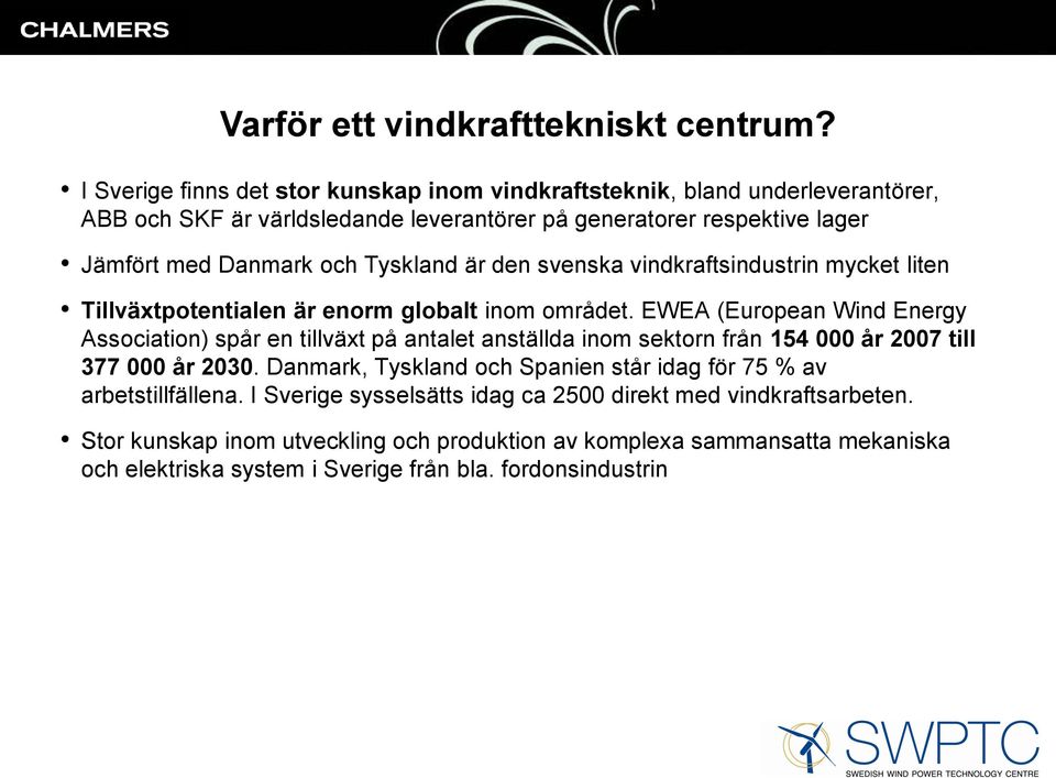Tyskland är den svenska vindkraftsindustrin mycket liten Tillväxtpotentialen är enorm globalt inom området.
