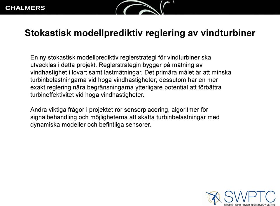 Det primära målet är att minska turbinbelastningarna vid höga vindhastigheter; dessutom har en mer exakt reglering nära begränsningarna ytterligare