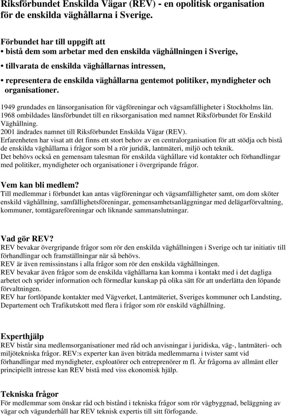 myndigheter och organisationer. 1949 grundades en länsorganisation för vägföreningar och vägsamfälligheter i Stockholms län.