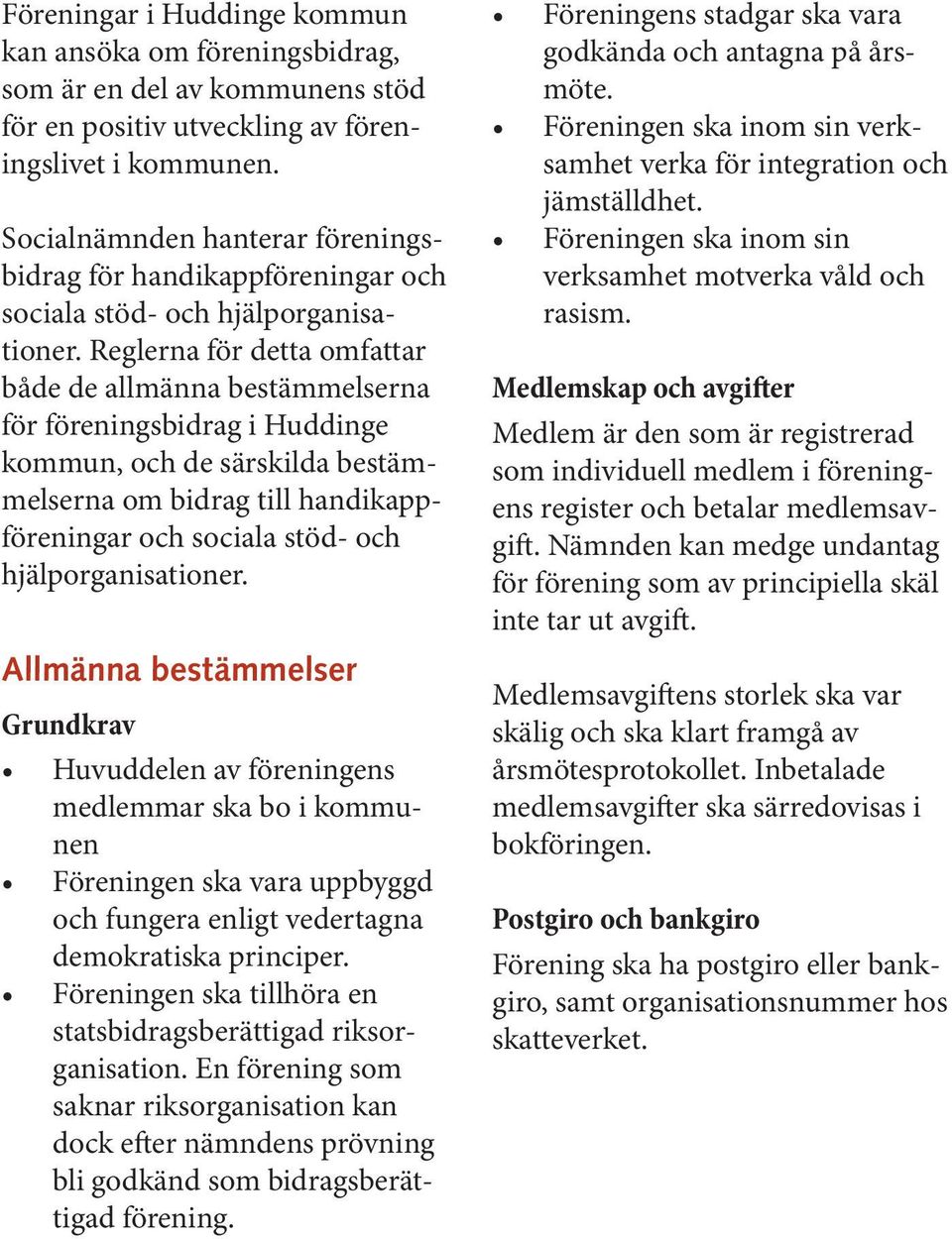 Reglerna för detta omfattar både de allmänna bestämmelserna för föreningsbidrag i Huddinge kommun, och de särskilda bestämmelserna om bidrag till handikappföreningar och sociala stöd- och