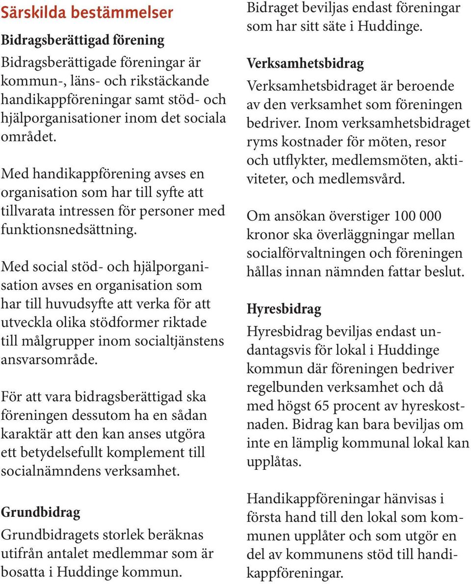 Med social stöd- och hjälporganisation avses en organisation som har till huvudsyfte att verka för att utveckla olika stödformer riktade till målgrupper inom socialtjänstens ansvarsområde.